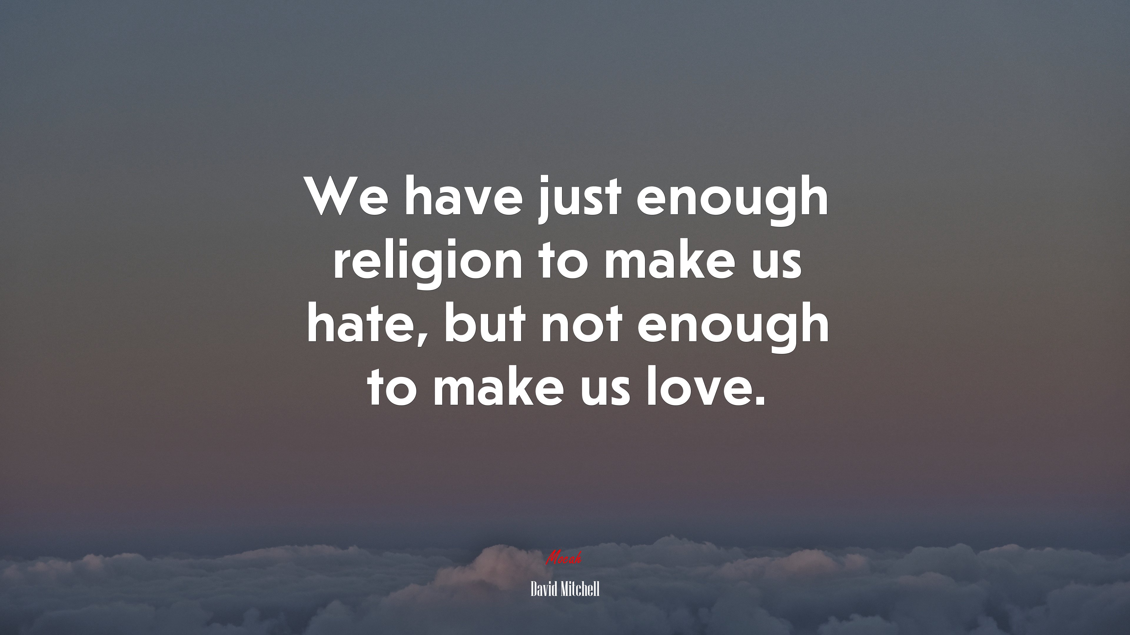 We have just enough religion to make us hate, but not enough to make us love. | David Mitchell quote HD Wallpaper