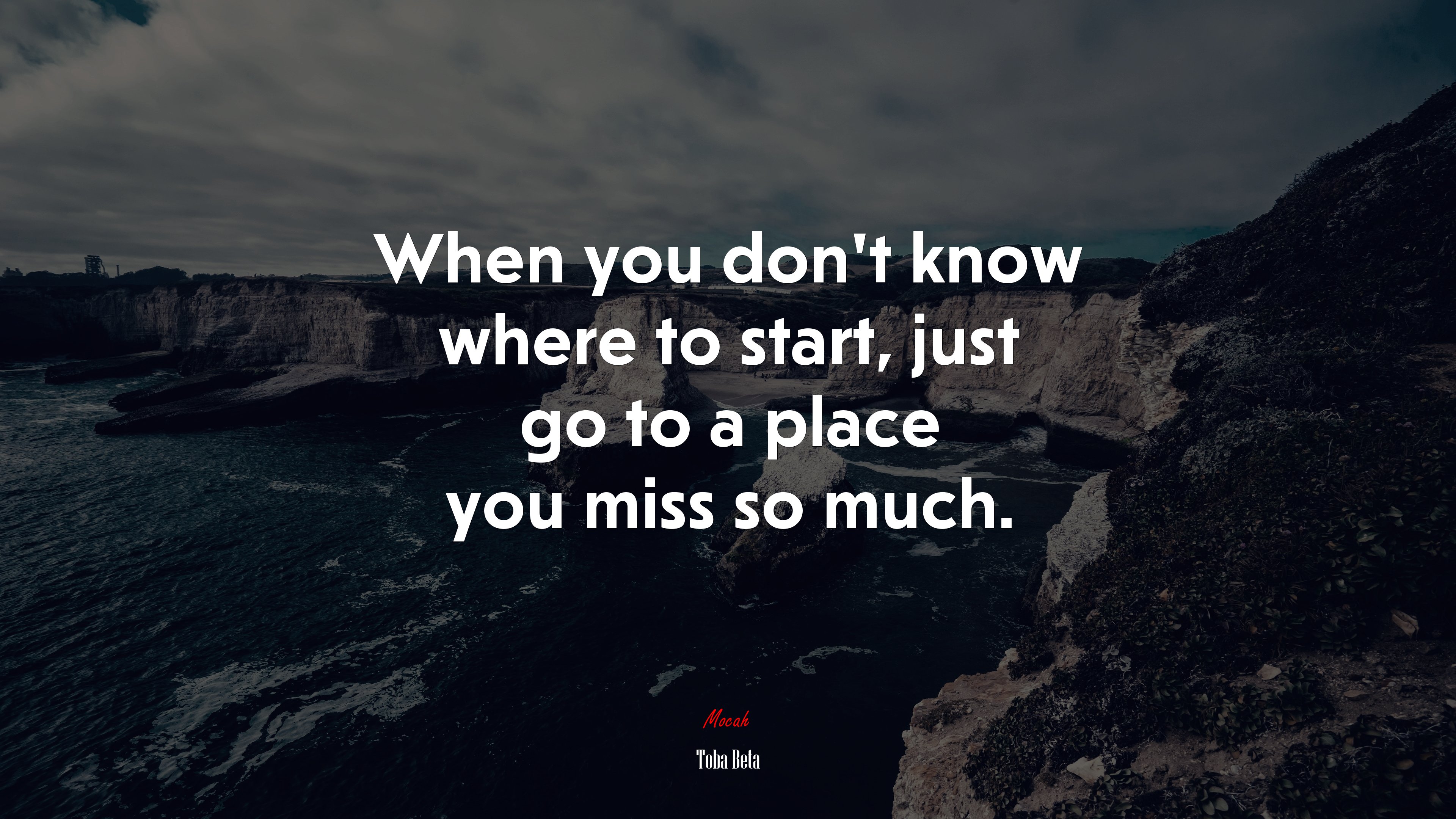 When you don’t know where to start, just go to a place you miss so much. | Toba Beta quote HD Wallpaper