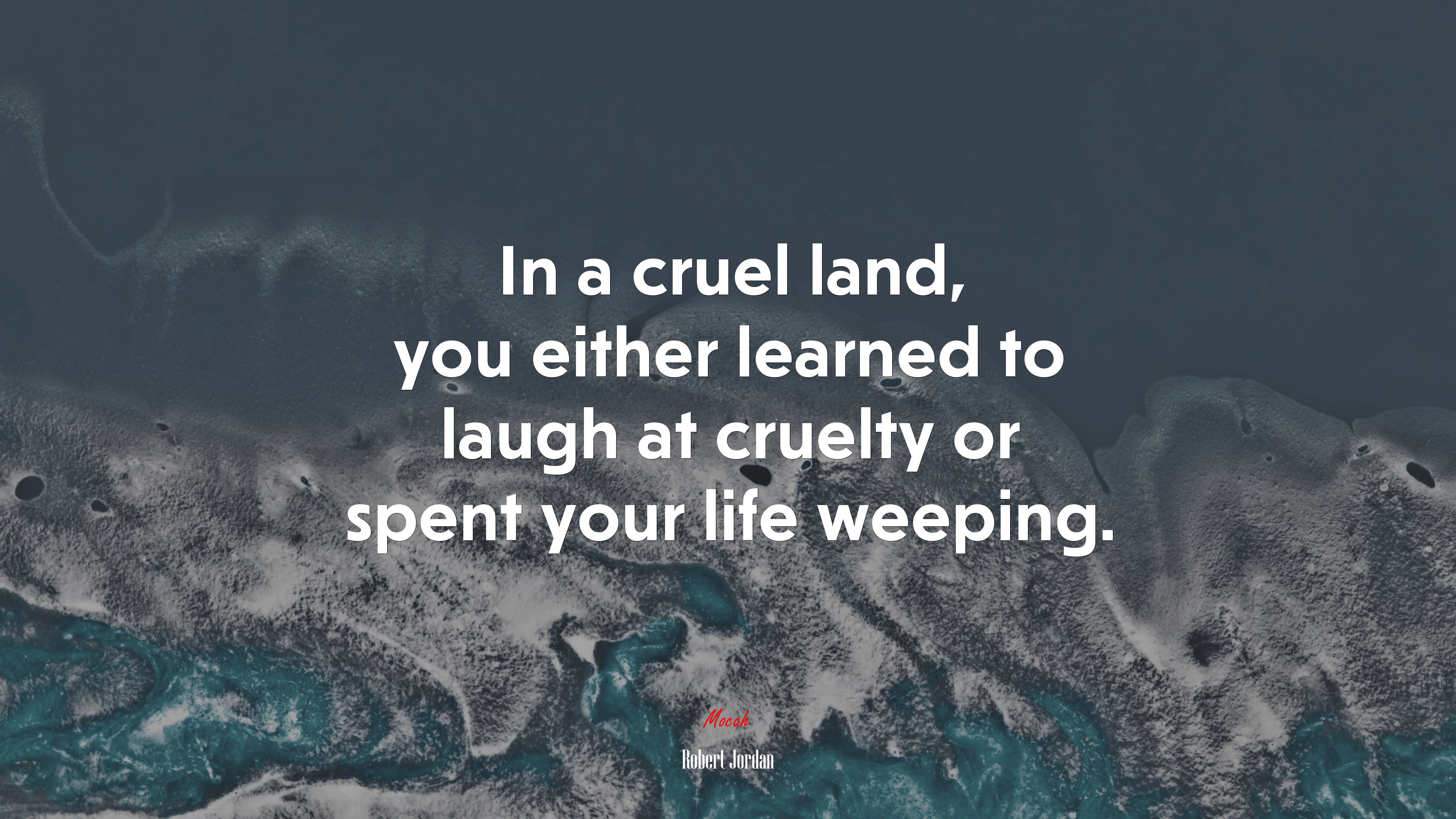 In a cruel land, you either learned to laugh at cruelty or spent your life weeping. | Robert Jordan quote HD Wallpaper