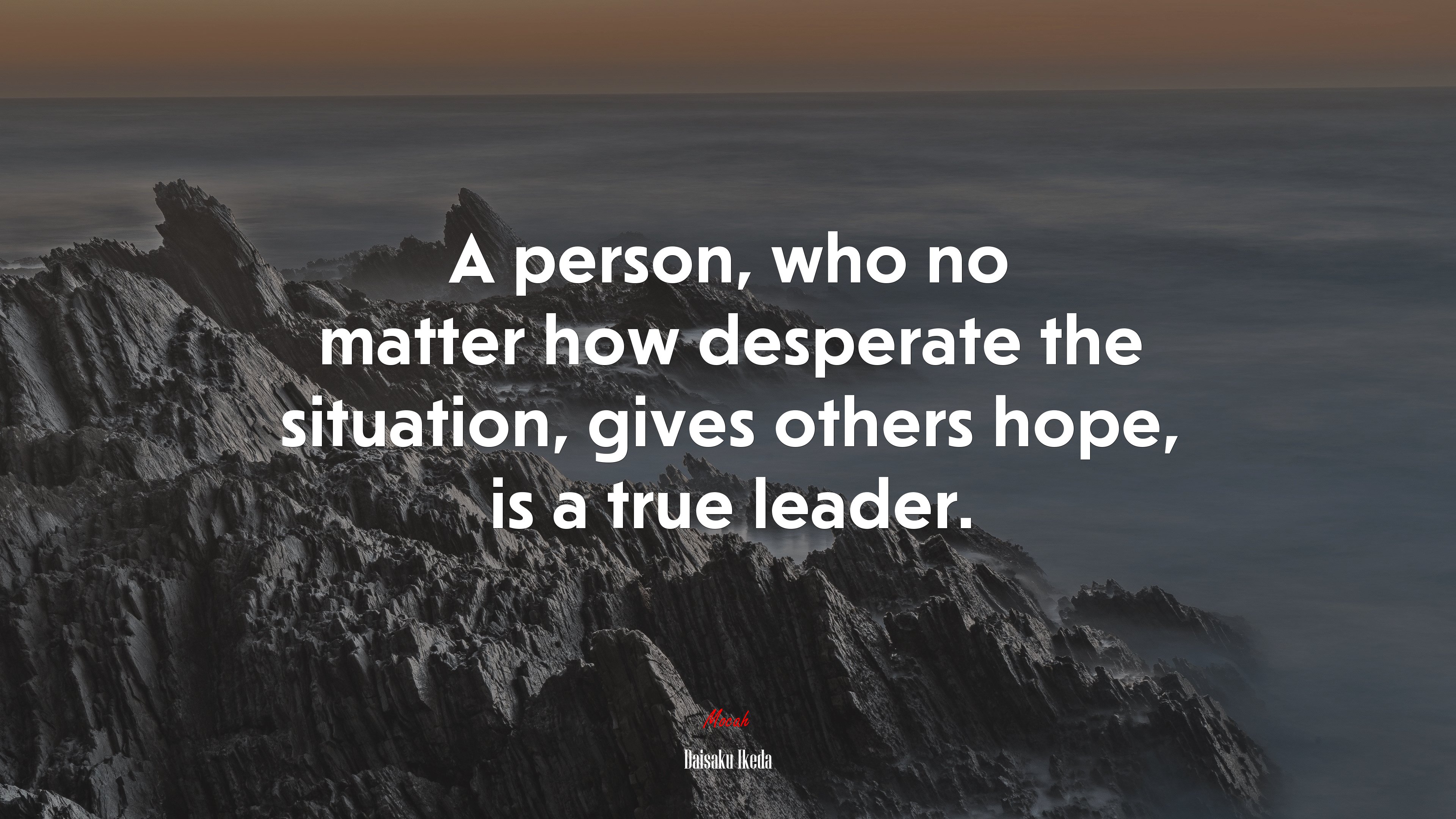 A person, who no matter how desperate the situation, gives others hope, is a true leader. | Daisaku Ikeda quote HD Wallpaper