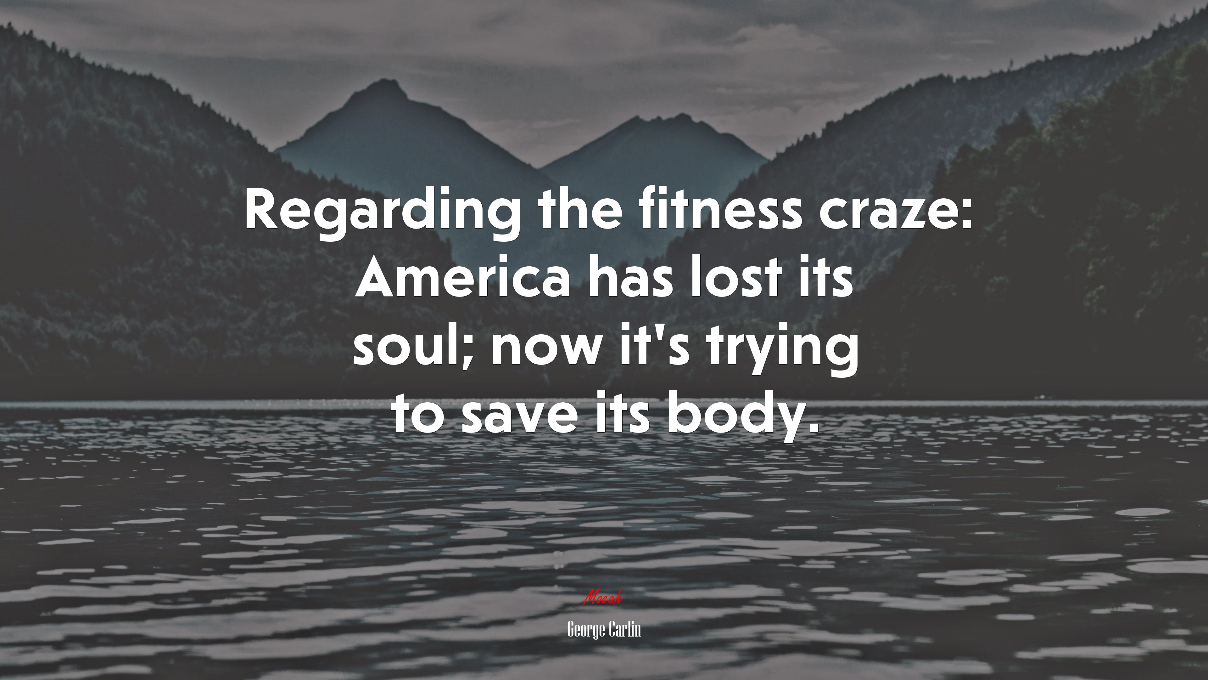 Regarding the fitness craze: America has lost its soul; now it’s trying to save its body. | George Carlin quote HD Wallpaper