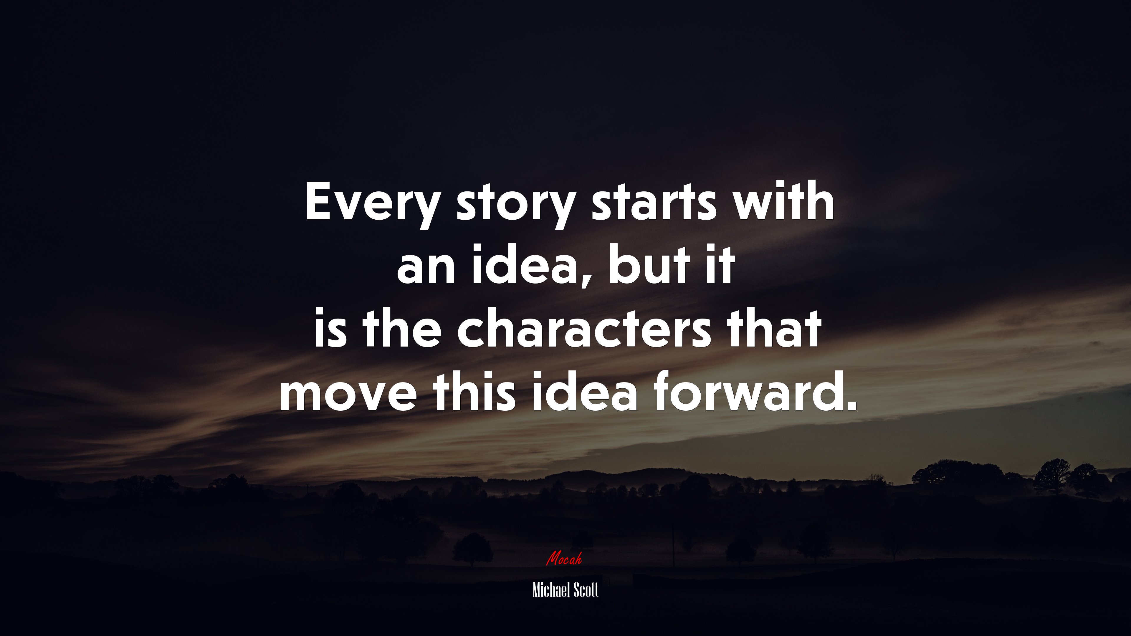 Every story starts with an idea, but it is the characters that move this idea forward. | Michael Scott quote HD Wallpaper