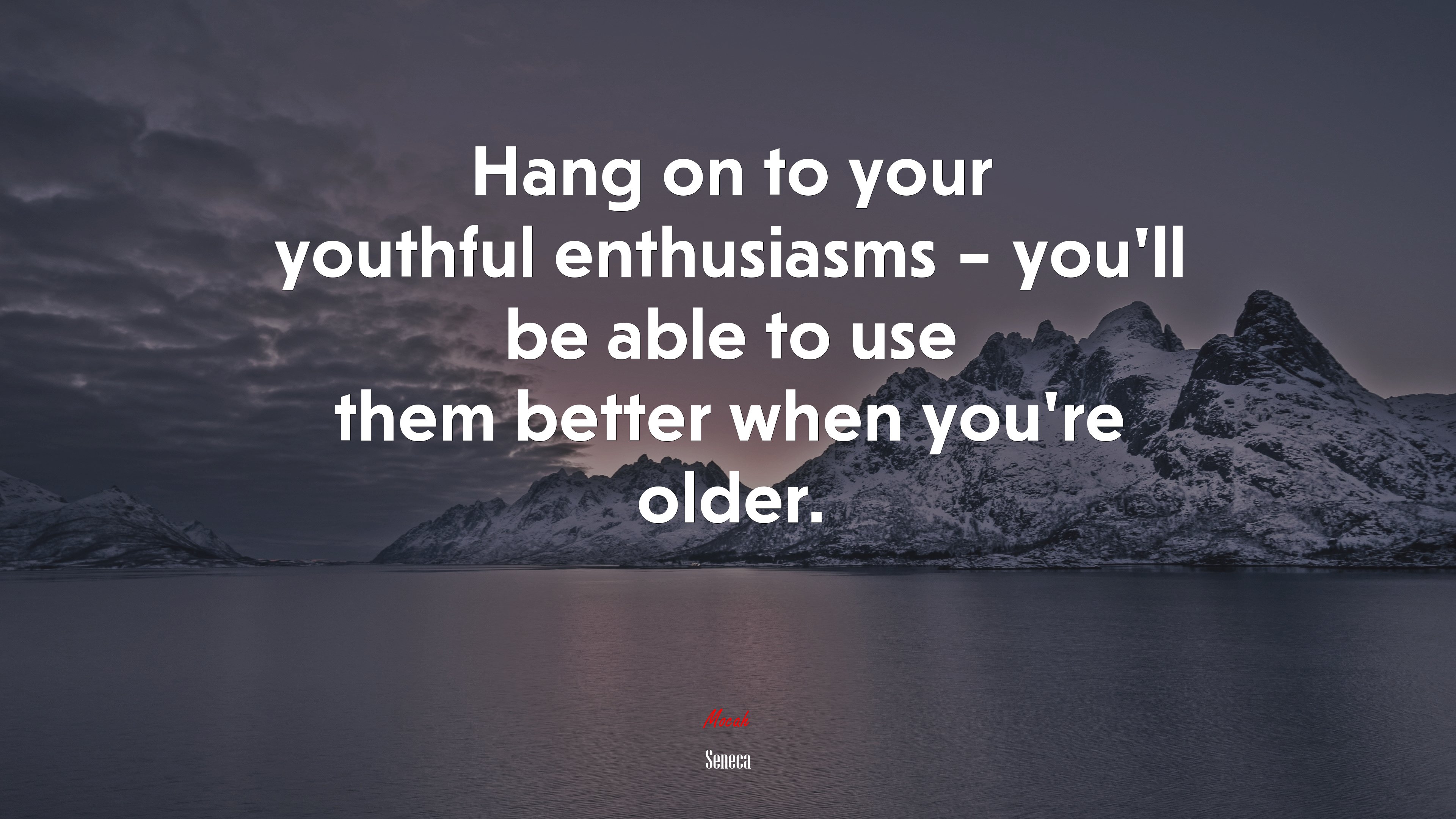 Hang on to your youthful enthusiasms – you’ll be able to use them better when you’re older. | Seneca quote HD Wallpaper