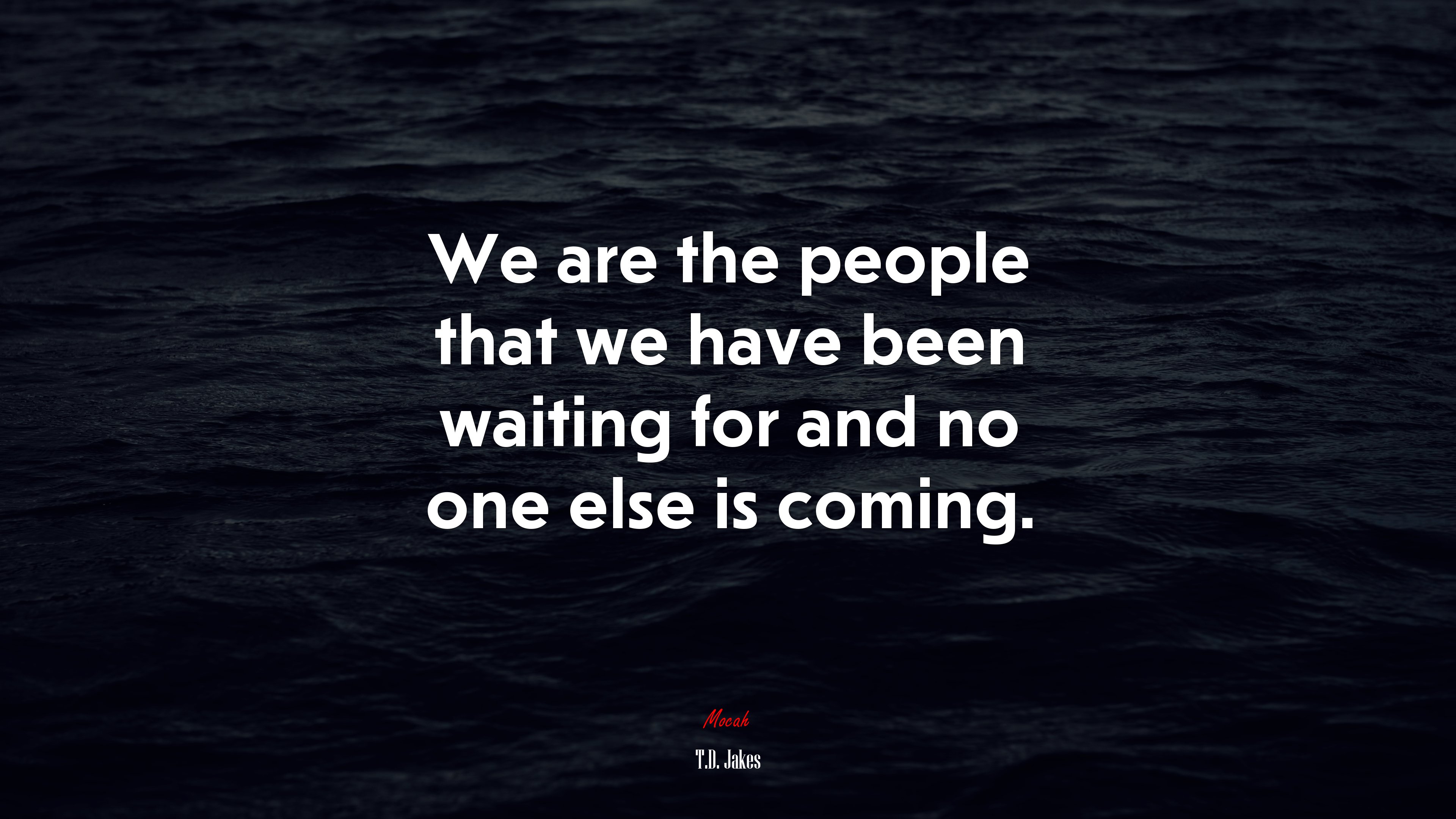 We are the people that we have been waiting for and no one else is coming. | T.D. Jakes quote HD Wallpaper