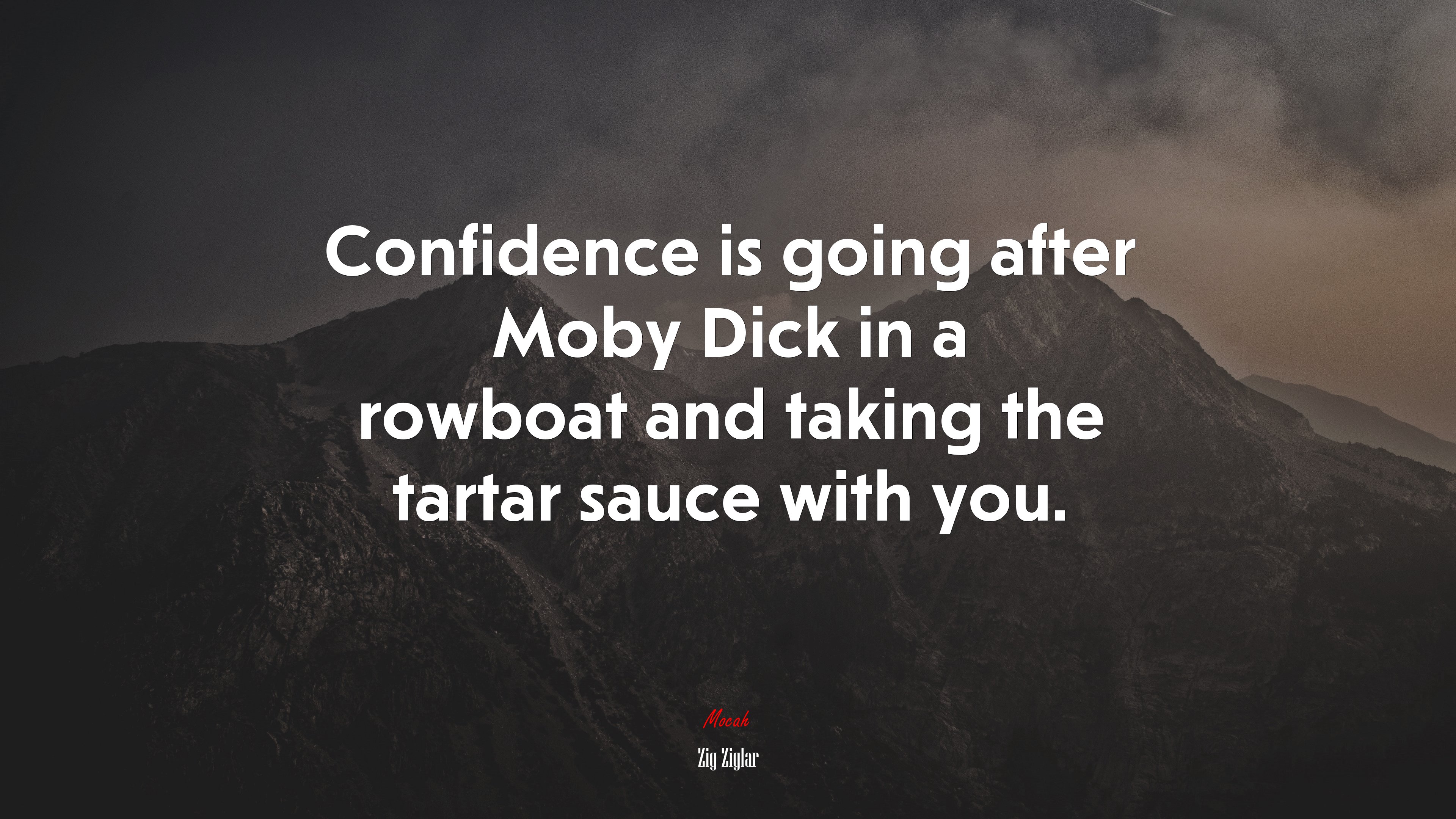 Confidence is going after Moby Dick in a rowboat and taking the tartar sauce with you. | Zig Ziglar quote HD Wallpaper
