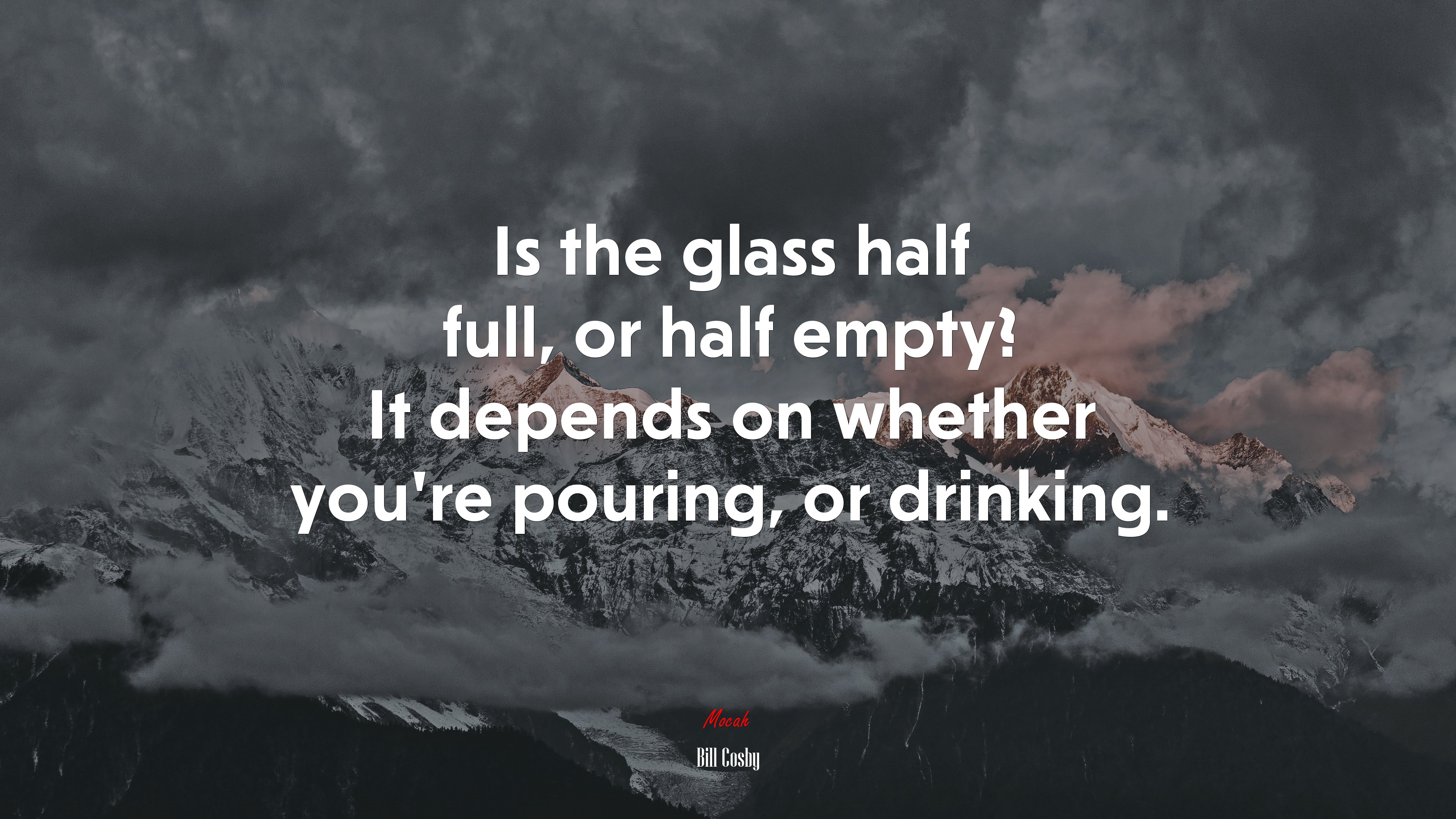Is the glass half full, or half empty? It depends on whether youre pouring, or drinking. | Bill Cosby quote HD Wallpaper