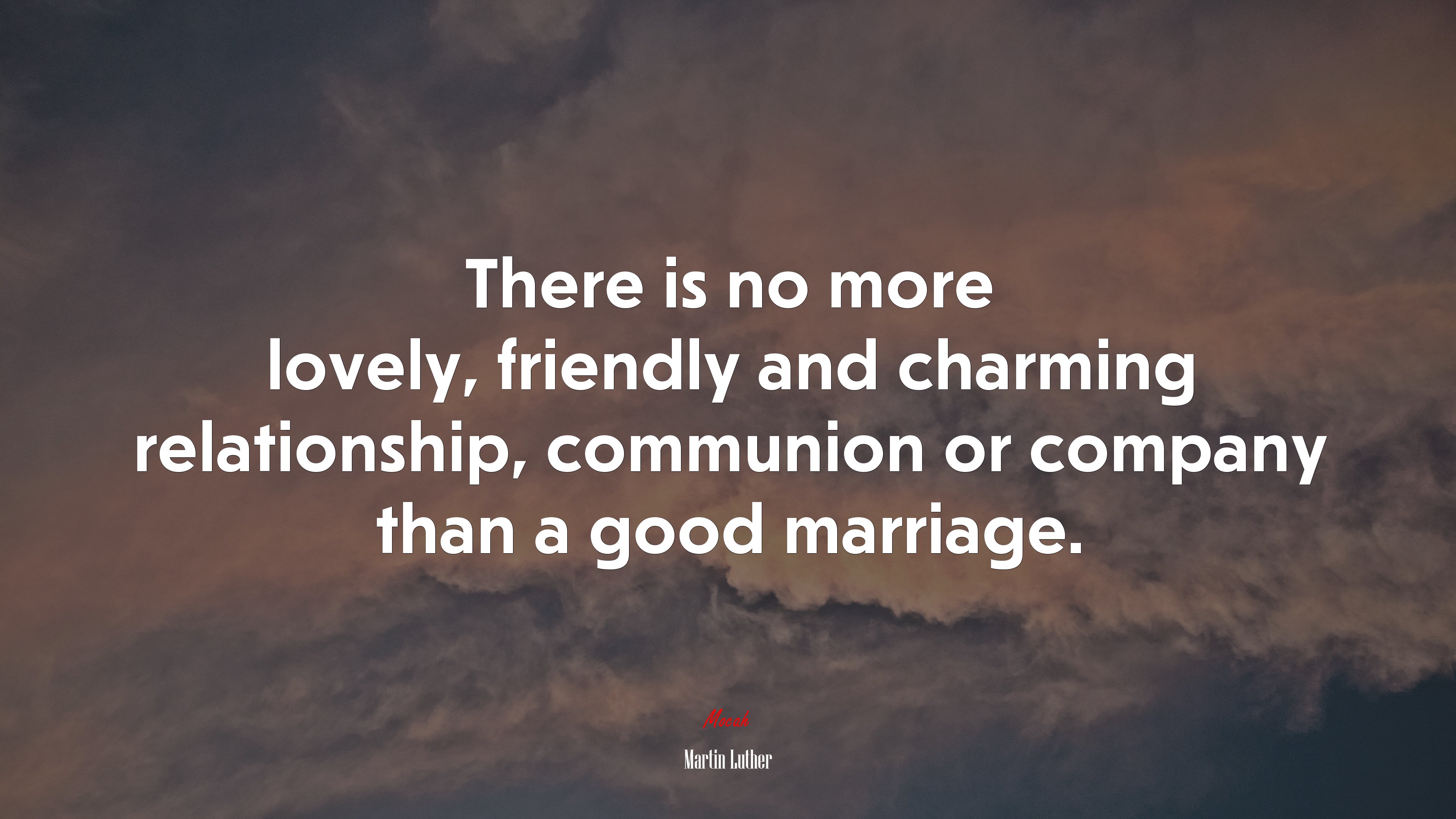 There is no more lovely, friendly and charming relationship, communion or company than a good marriage. | Martin Luther quote HD Wallpaper
