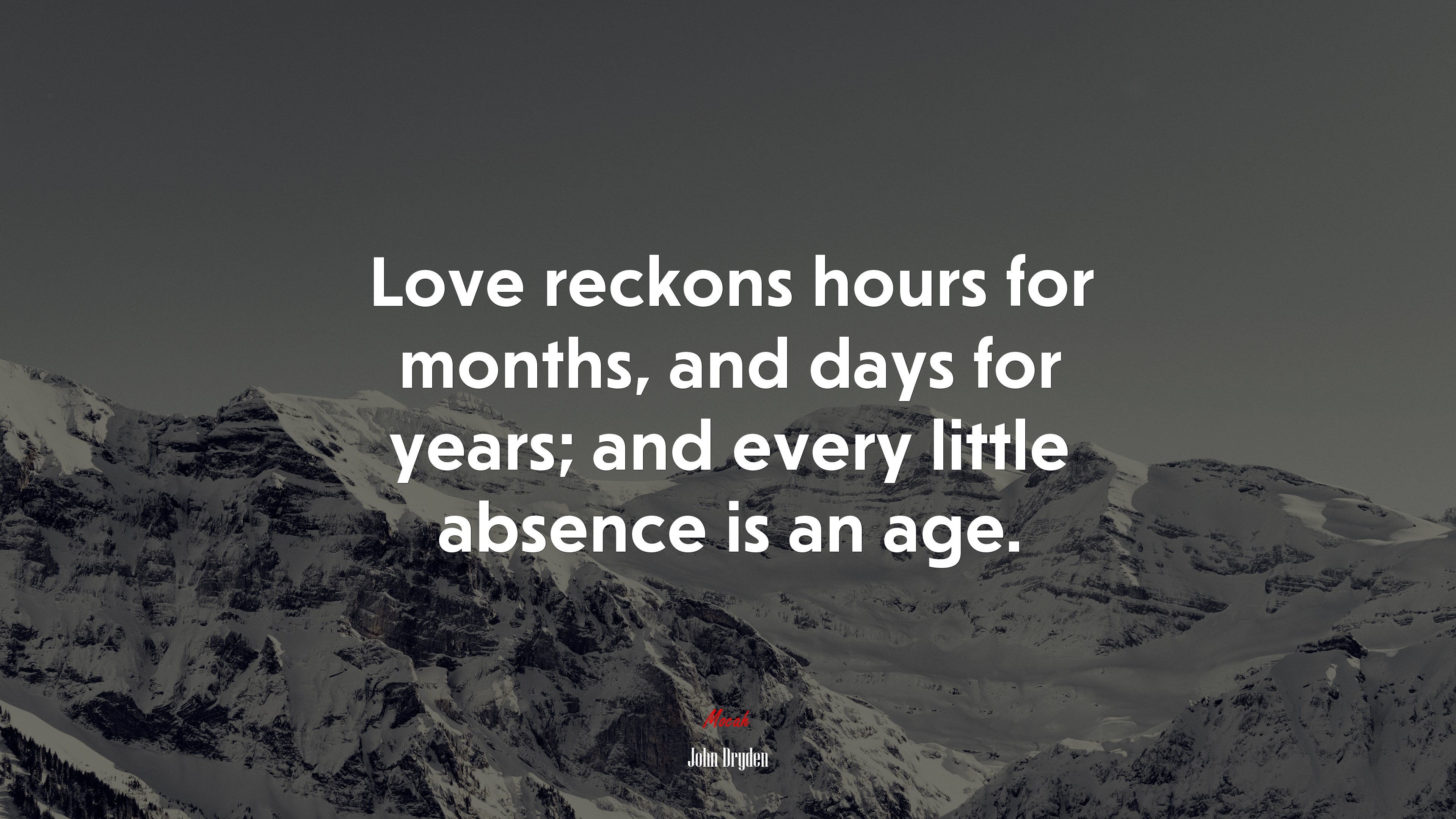 Love reckons hours for months, and days for years; and every little absence is an age. | John Dryden quote HD Wallpaper