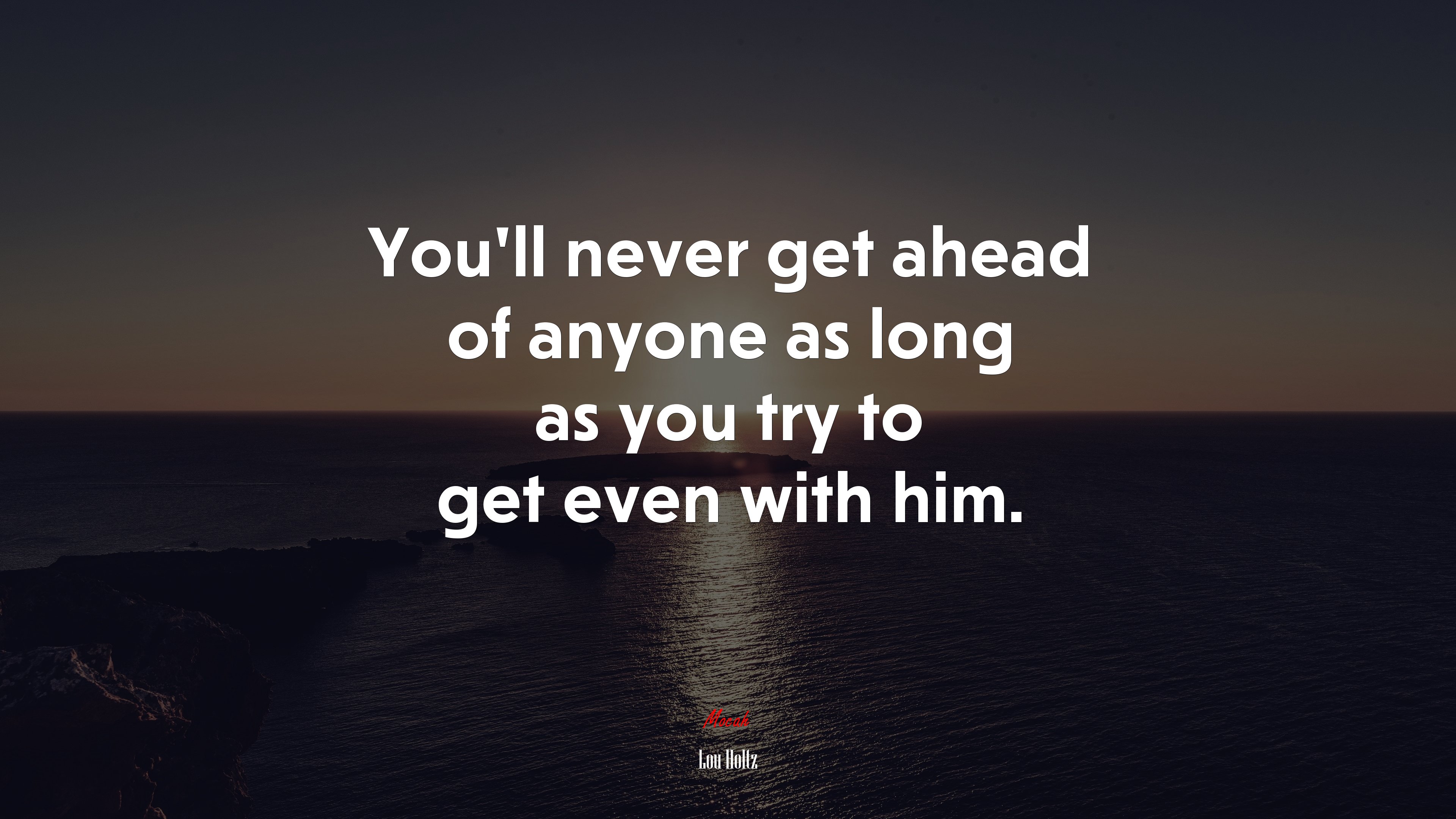 You’ll never get ahead of anyone as long as you try to get even with him. | Lou Holtz quote HD Wallpaper