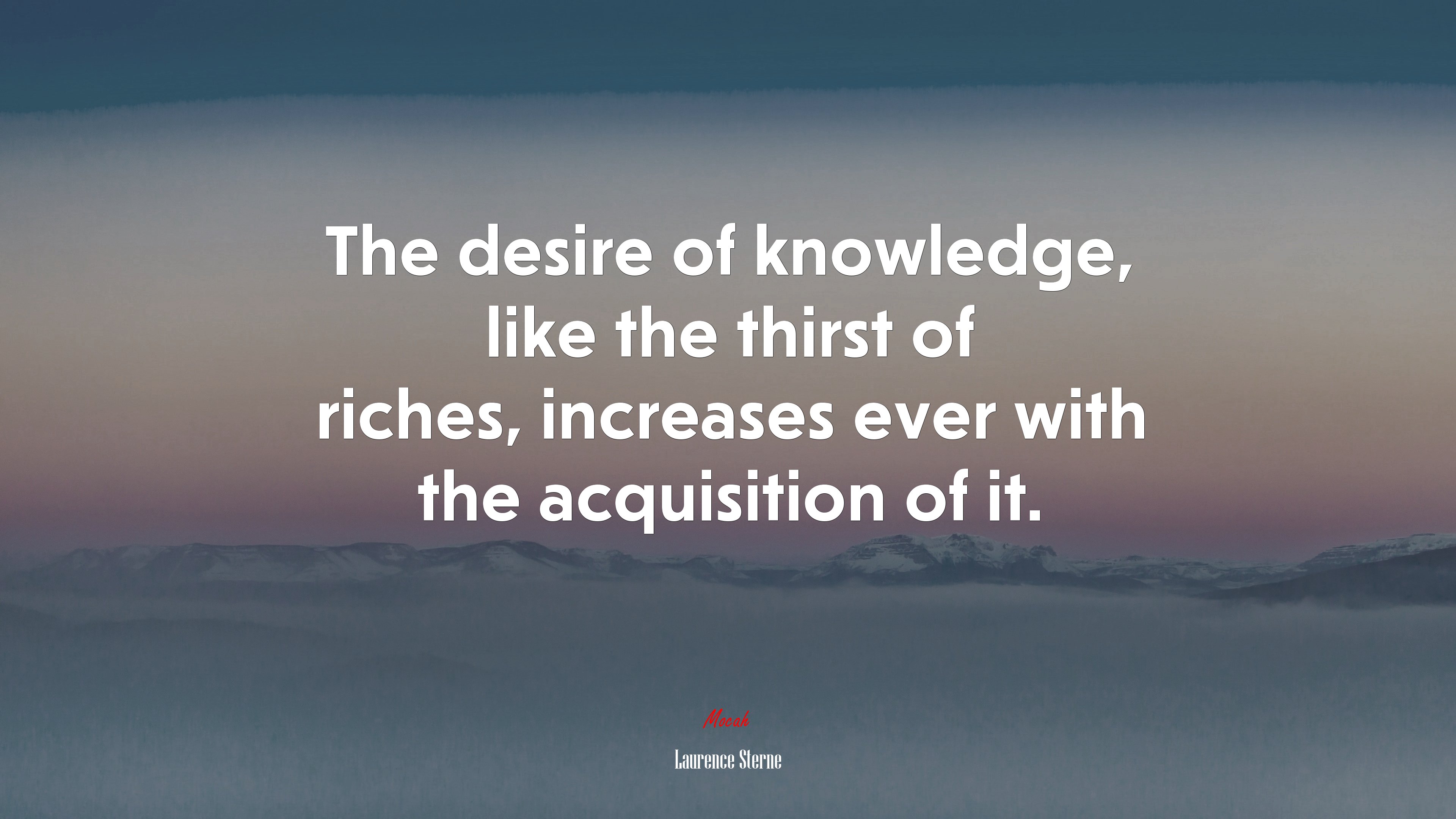 The desire of knowledge, like the thirst of riches, increases ever with the acquisition of it. | Laurence Sterne quote HD Wallpaper