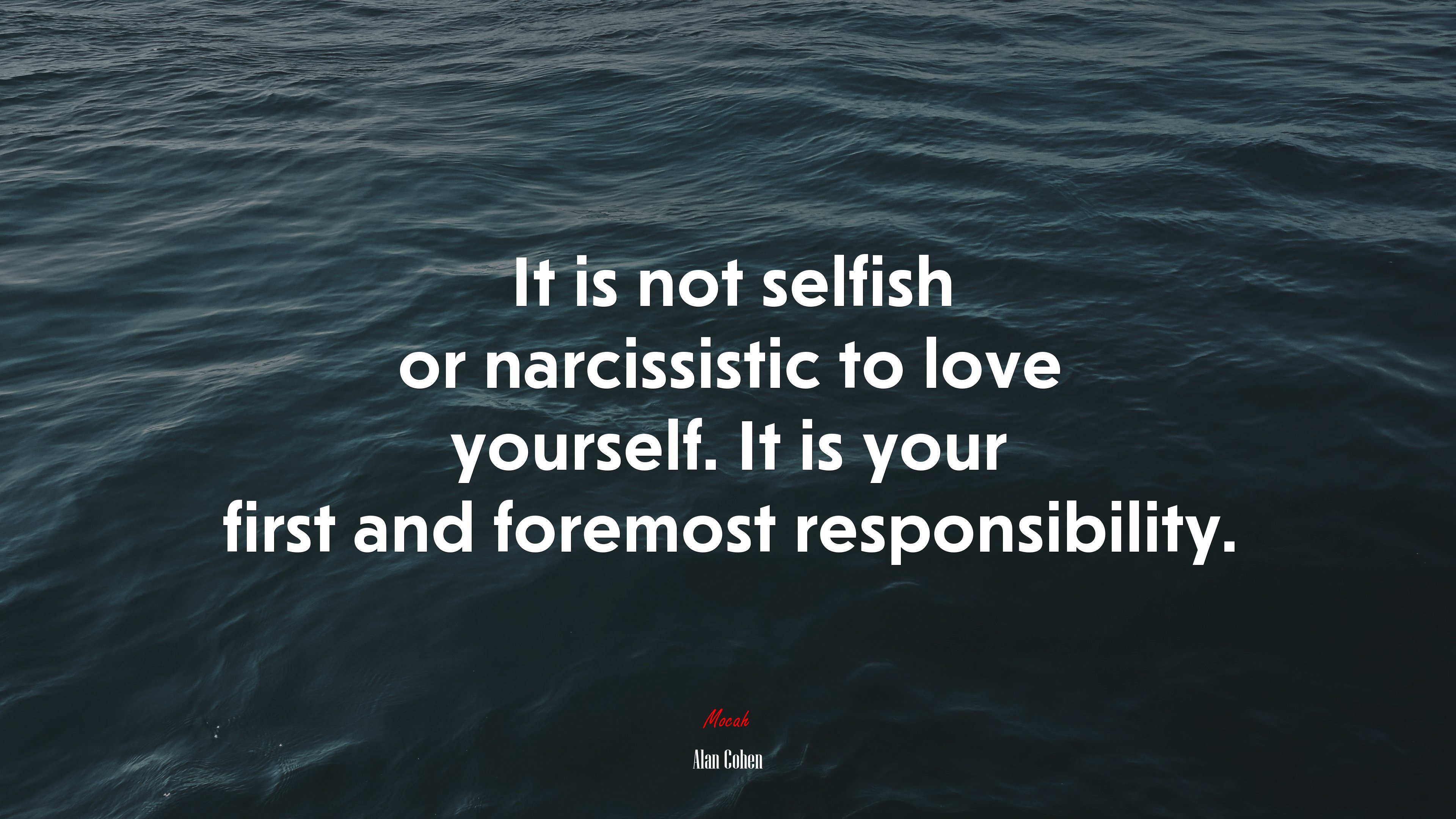 It is not selfish or narcissistic to love yourself. It is your first and foremost responsibility. | Alan Cohen quote HD Wallpaper