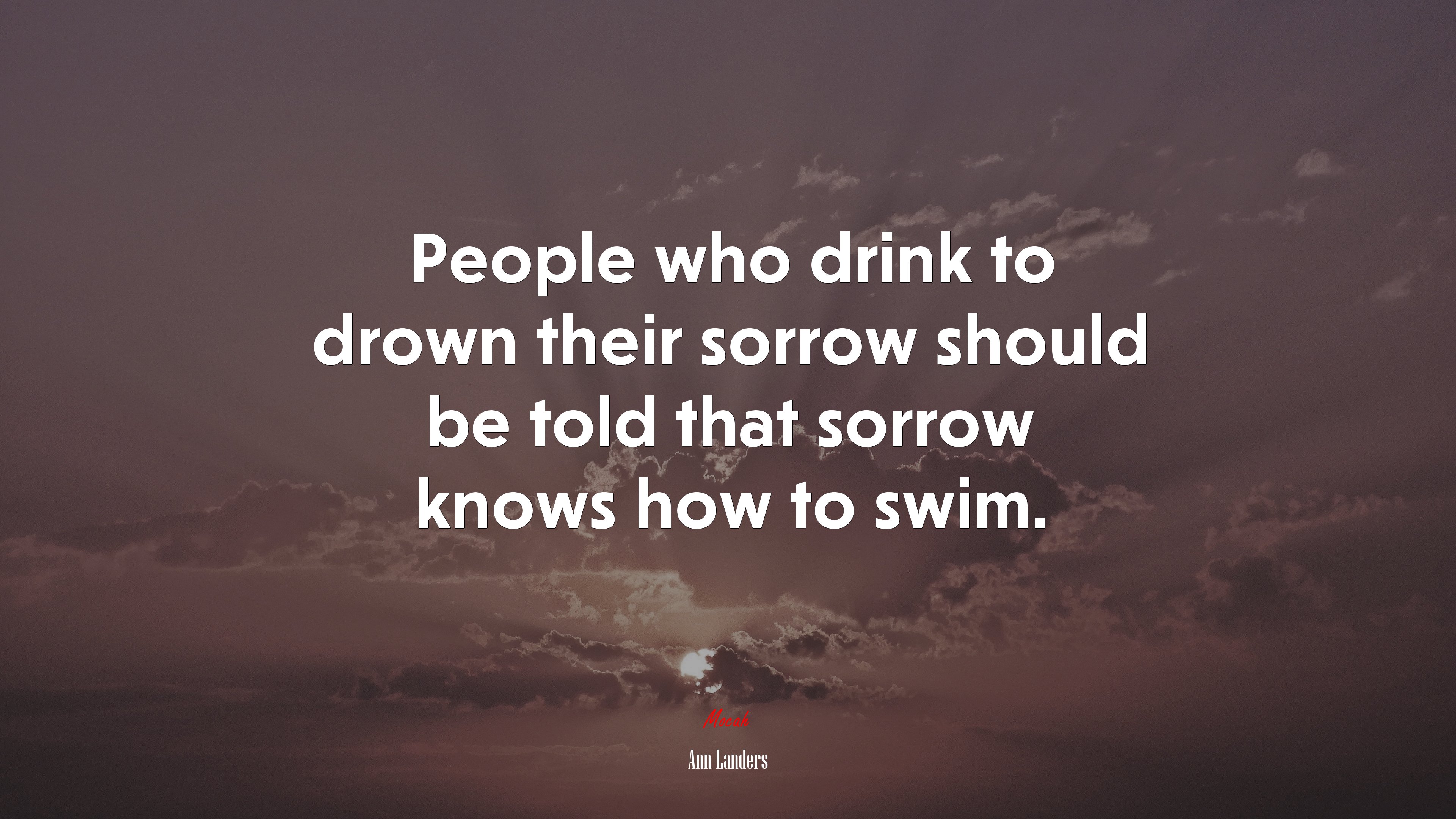 People who drink to drown their sorrow should be told that sorrow knows how to swim. | Ann Landers quote HD Wallpaper