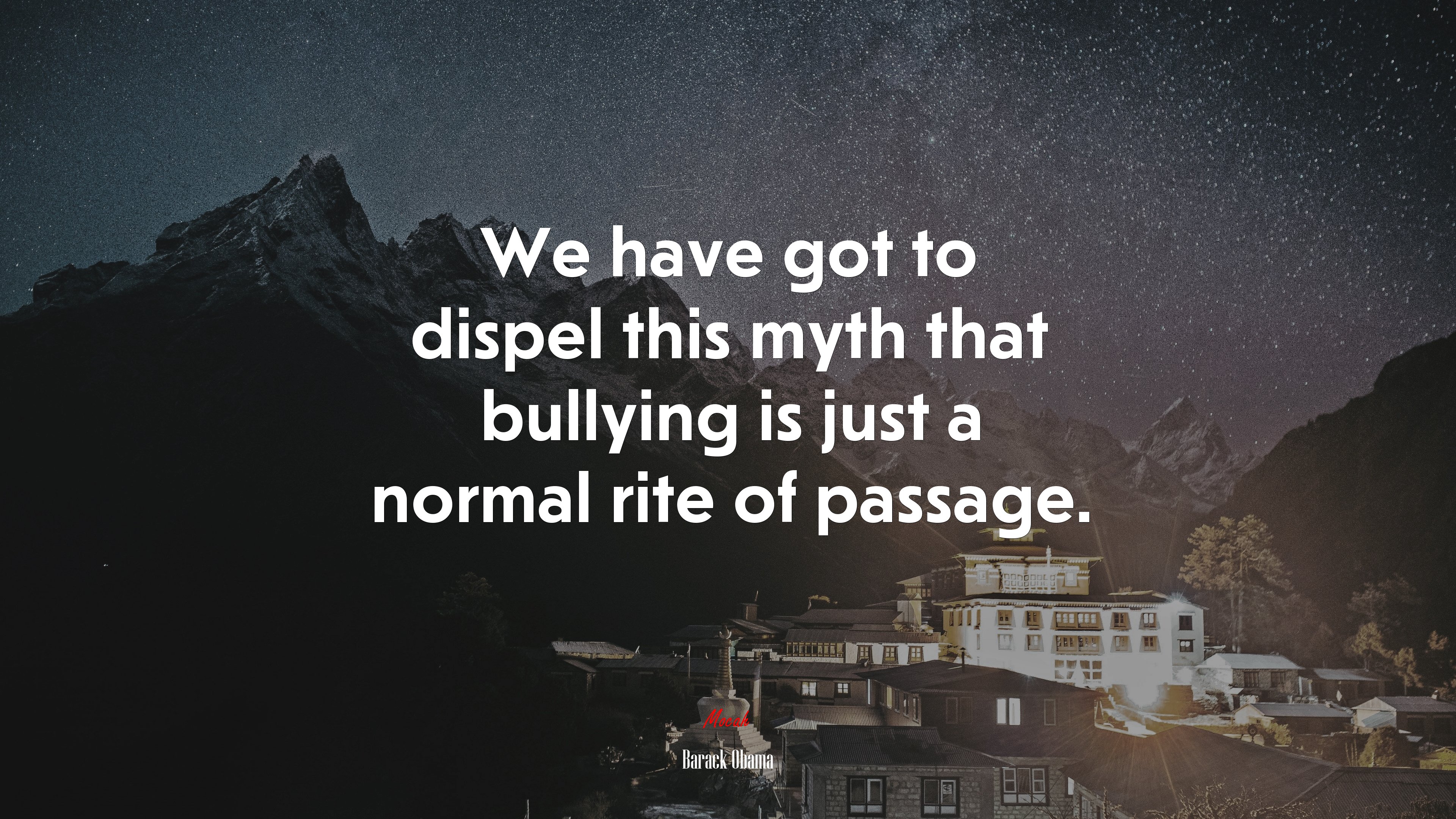 We have got to dispel this myth that bullying is just a normal rite of passage. | Barack Obama quote HD Wallpaper