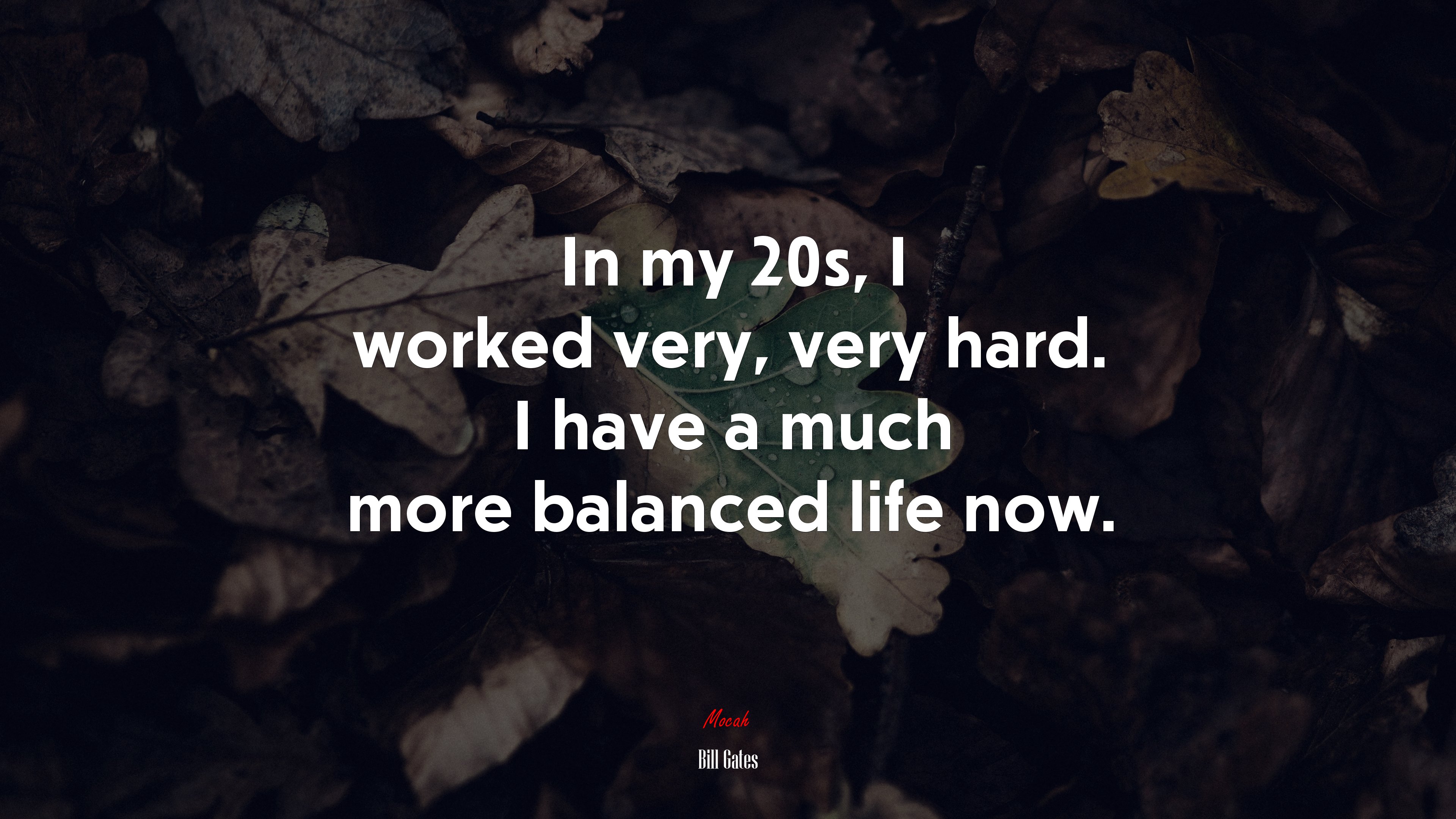 In my 20s, I worked very, very hard. I have a much more balanced life now. | Bill Gates quote HD Wallpaper