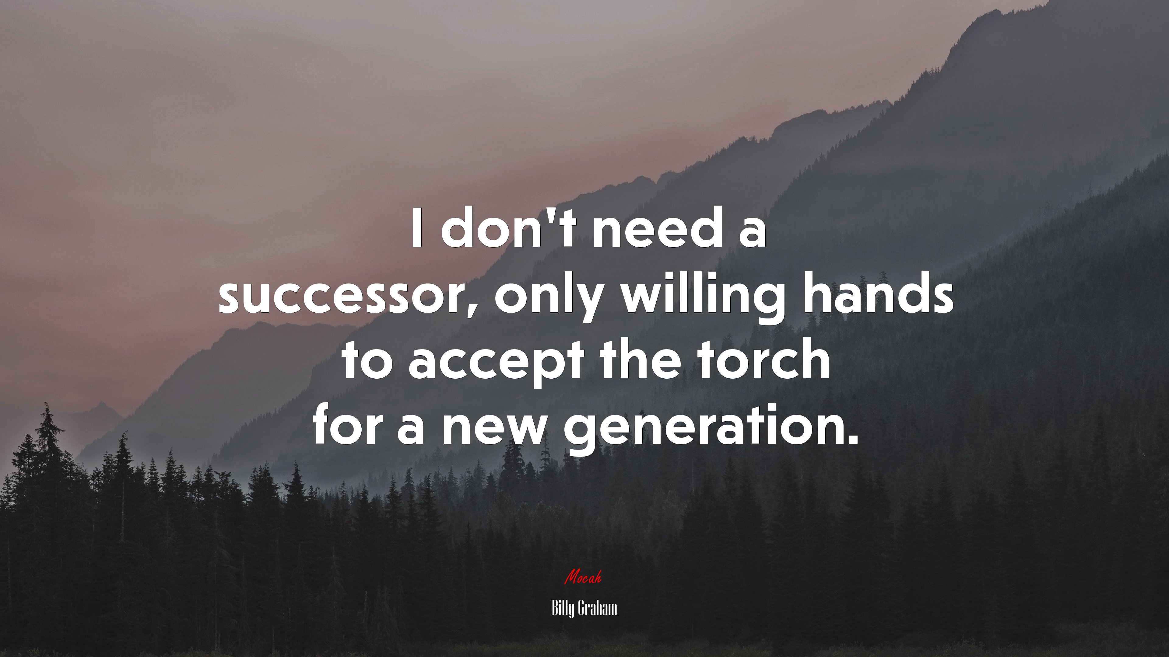 I don’t need a successor, only willing hands to accept the torch for a new generation. | Billy Graham quote HD Wallpaper