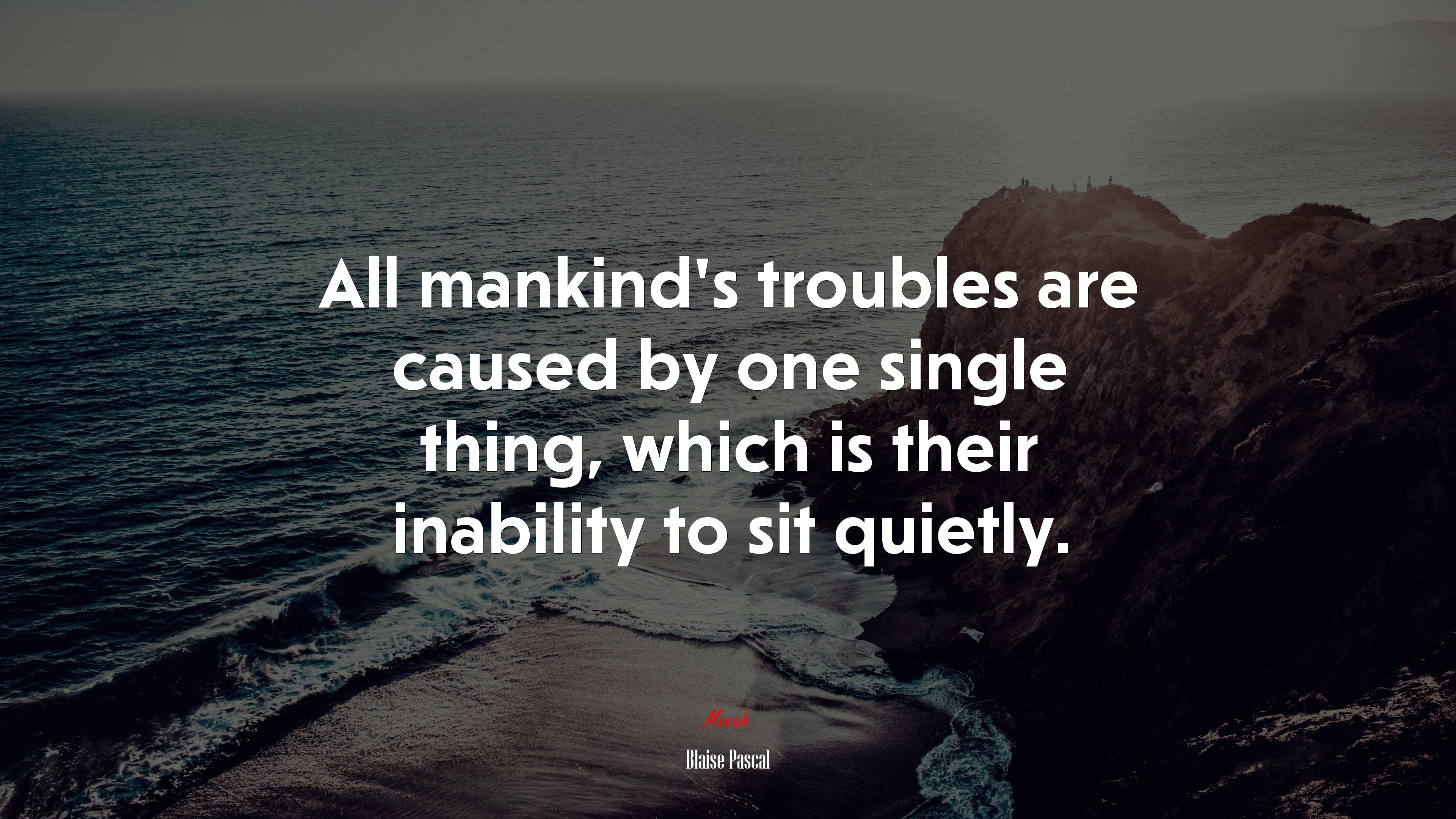 All mankind’s troubles are caused by one single thing, which is their inability to sit quietly. | Blaise Pascal quote HD Wallpaper