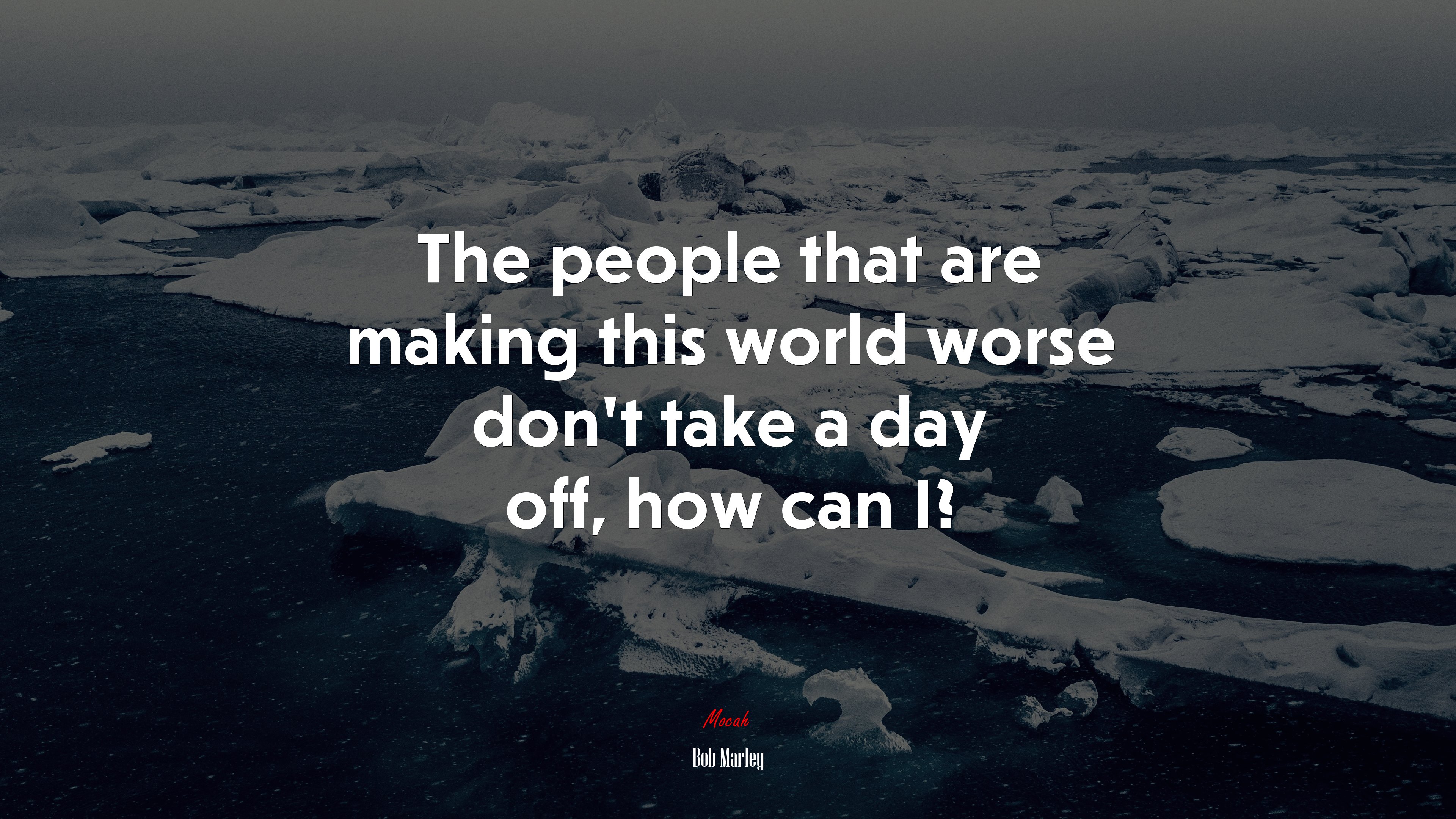 The people that are making this world worse don’t take a day off, how can I? | Bob Marley quote HD Wallpaper