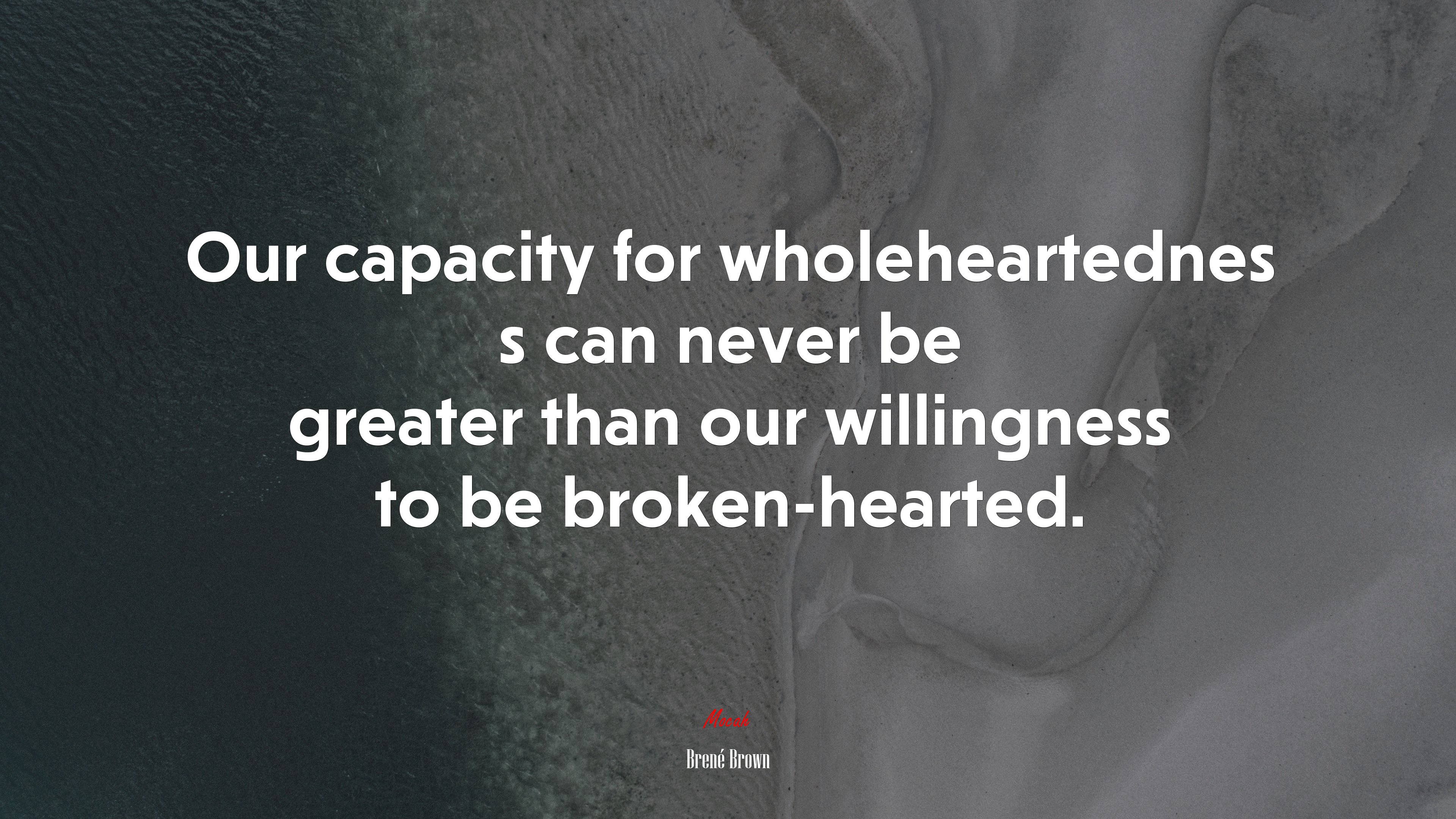 Our capacity for wholeheartednes s can never be greater than our willingness to be broken-hearted. | Brené Brown quote HD Wallpaper
