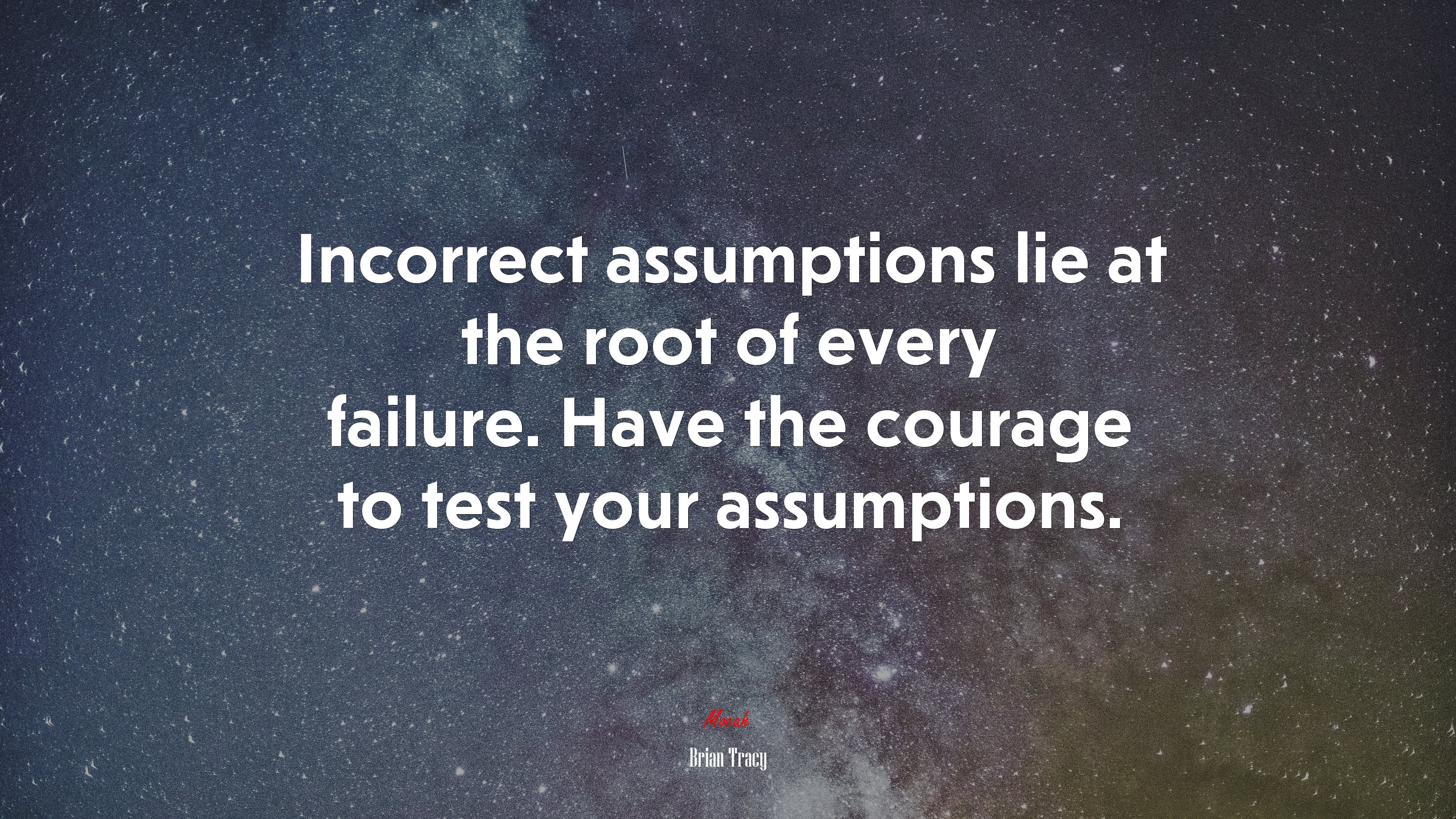 Incorrect assumptions lie at the root of every failure. Have the courage to test your assumptions. | Brian Tracy quote HD Wallpaper