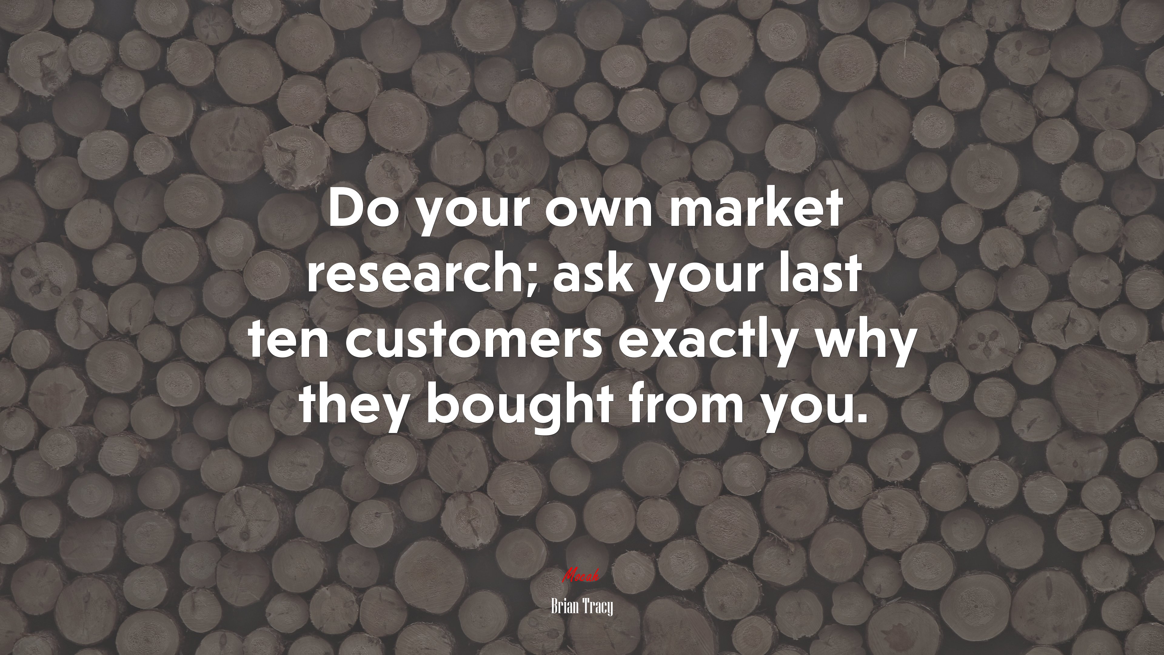 Do your own market research; ask your last ten customers exactly why they bought from you. | Brian Tracy quote HD Wallpaper