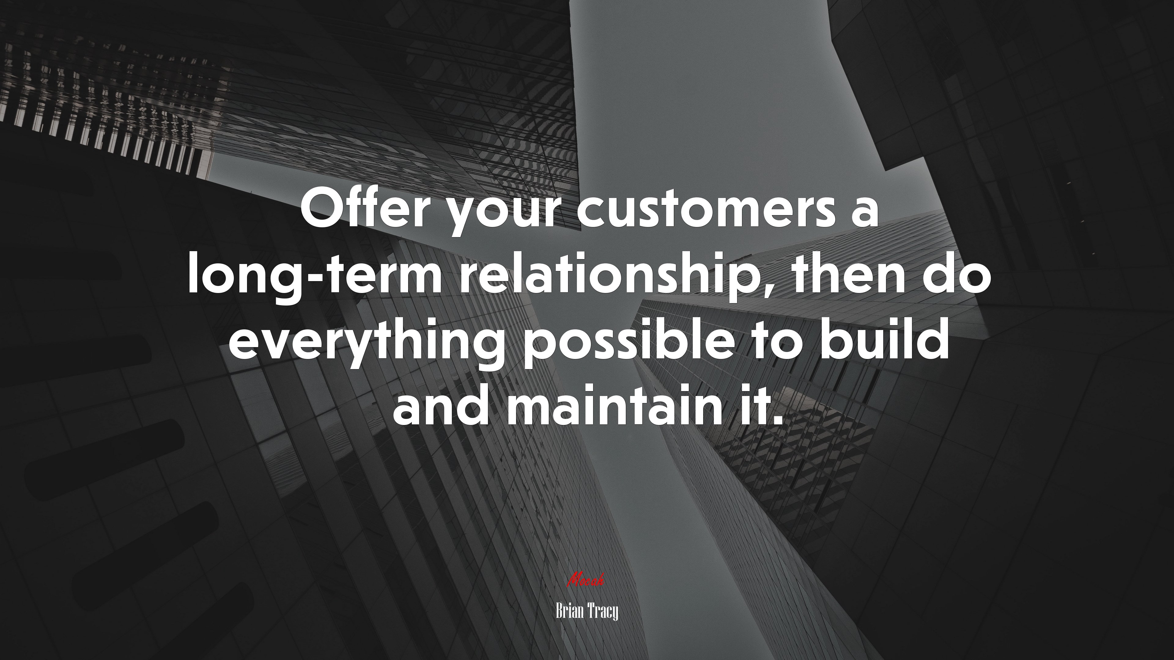 Offer your customers a long-term relationship, then do everything possible to build and maintain it. | Brian Tracy quote HD Wallpaper