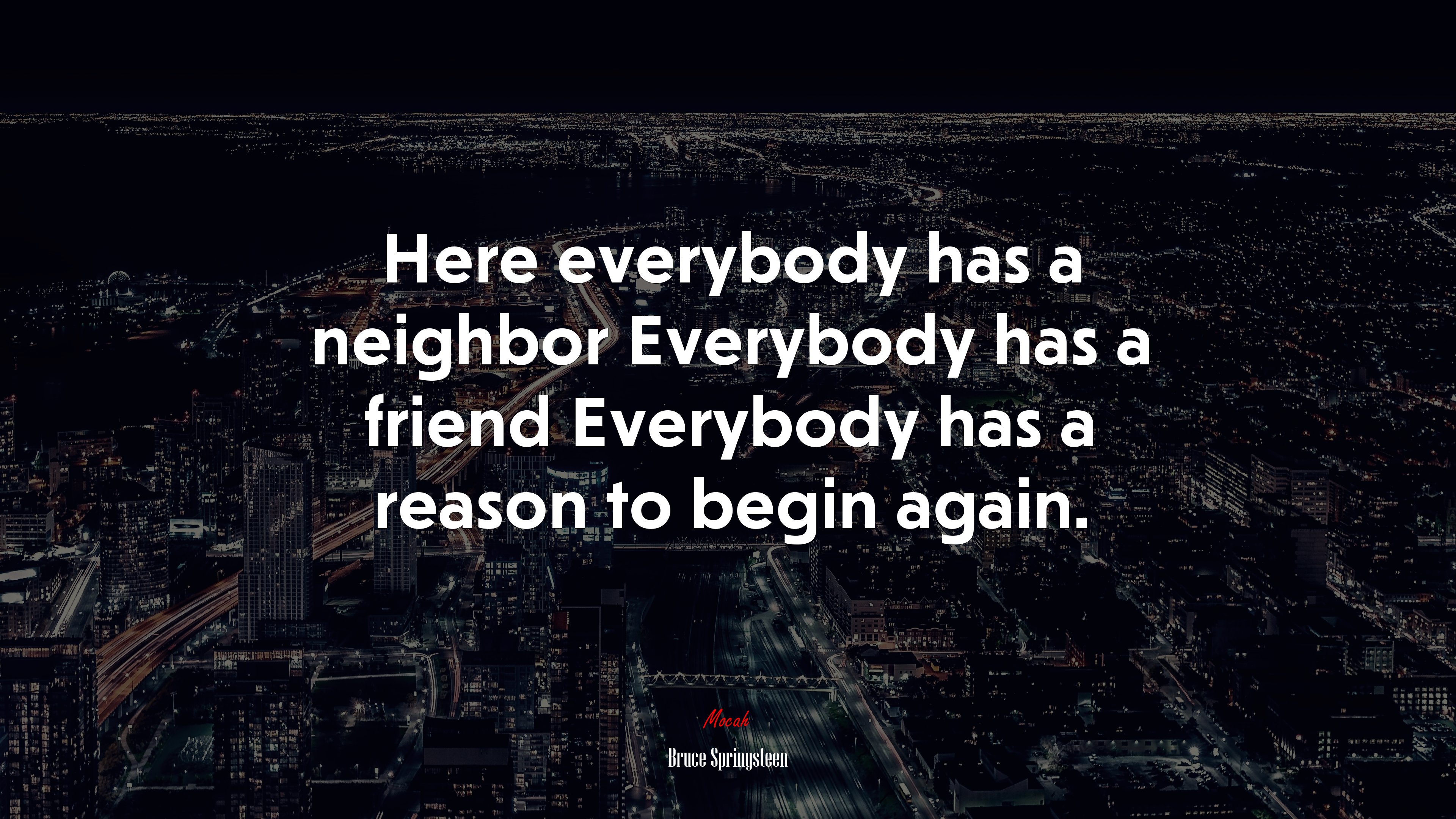 Here everybody has a neighbor Everybody has a friend Everybody has a reason to begin again. | Bruce Springsteen quote HD Wallpaper