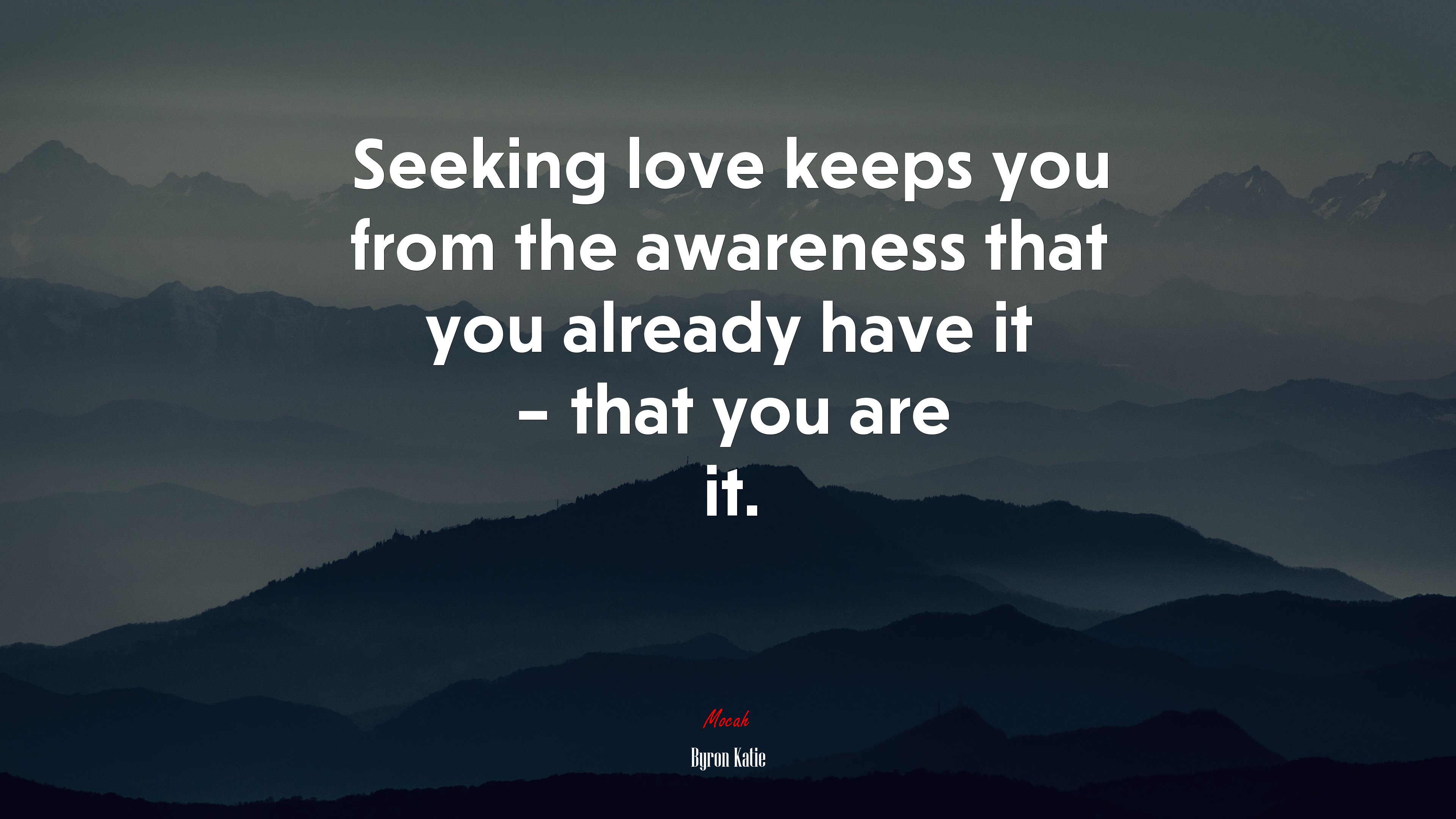Seeking love keeps you from the awareness that you already have it – that you are it. | Byron Katie quote HD Wallpaper