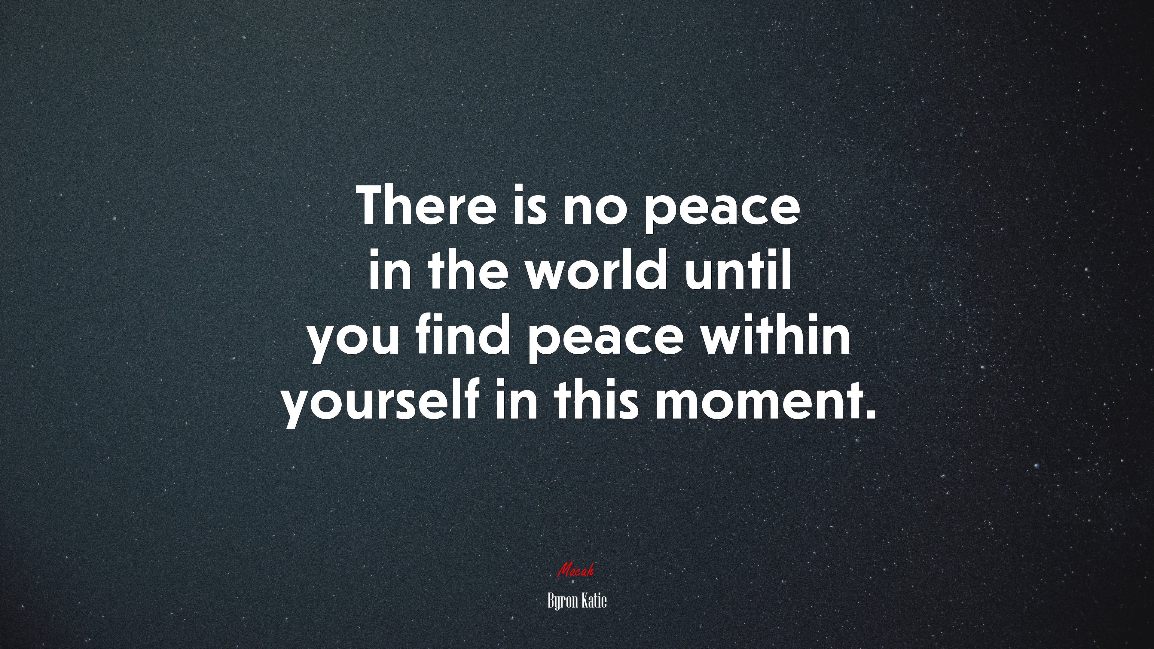There is no peace in the world until you find peace within yourself in this moment. | Byron Katie quote HD Wallpaper