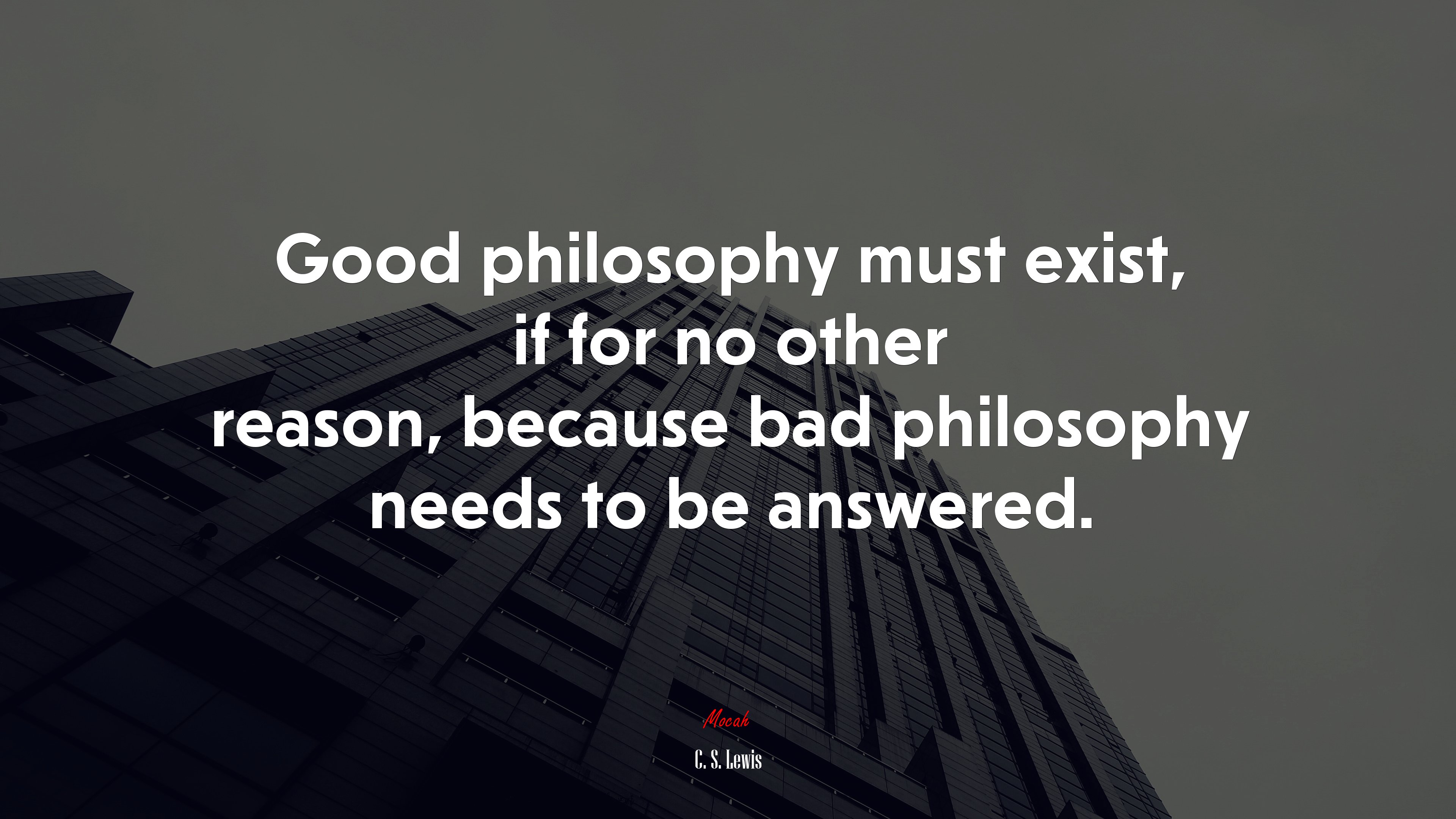 Good philosophy must exist, if for no other reason, because bad philosophy needs to be answered. | C. S. Lewis quote HD Wallpaper