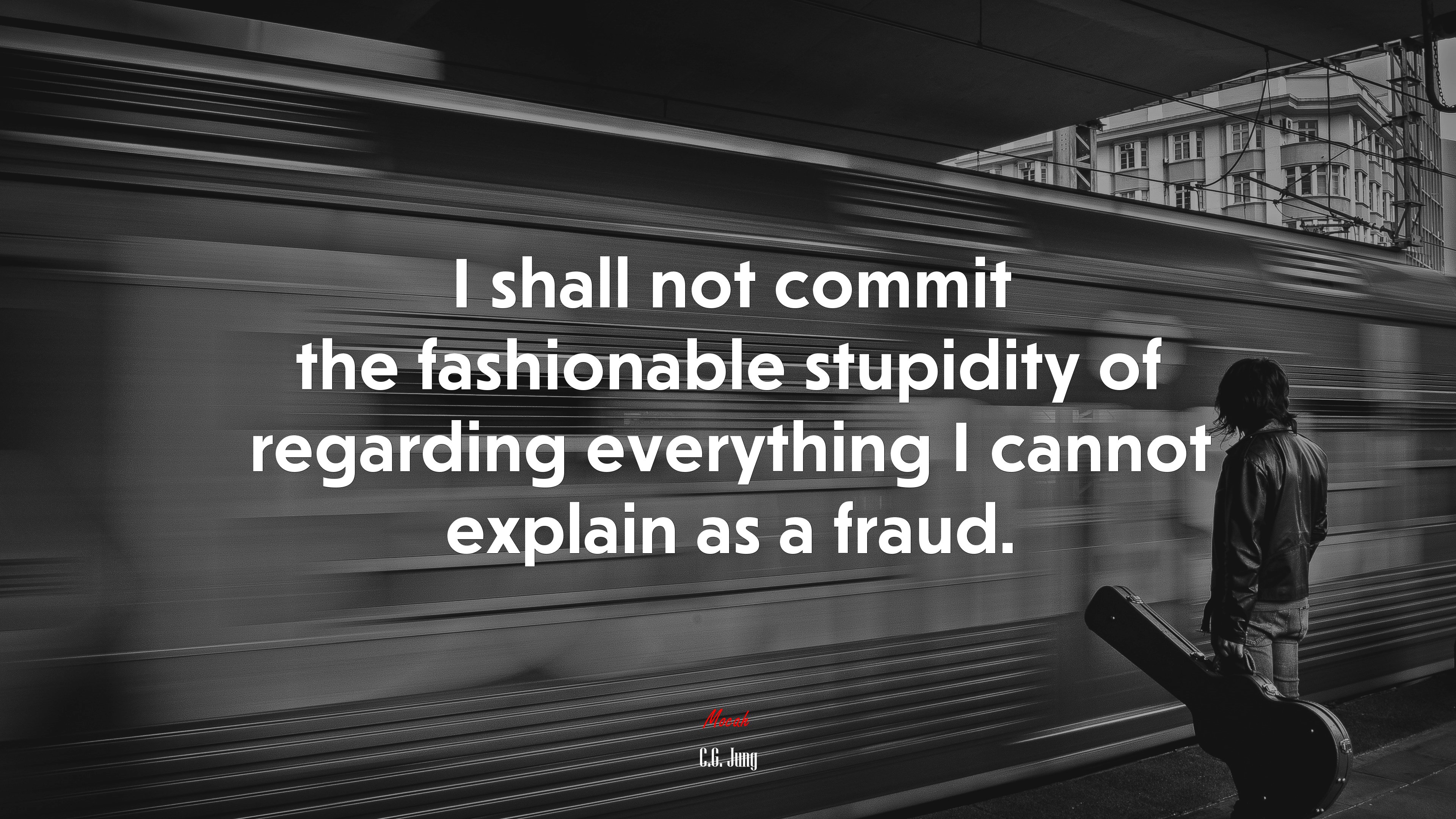 I shall not commit the fashionable stupidity of regarding everything I cannot explain as a fraud. | C.G. Jung quote HD Wallpaper