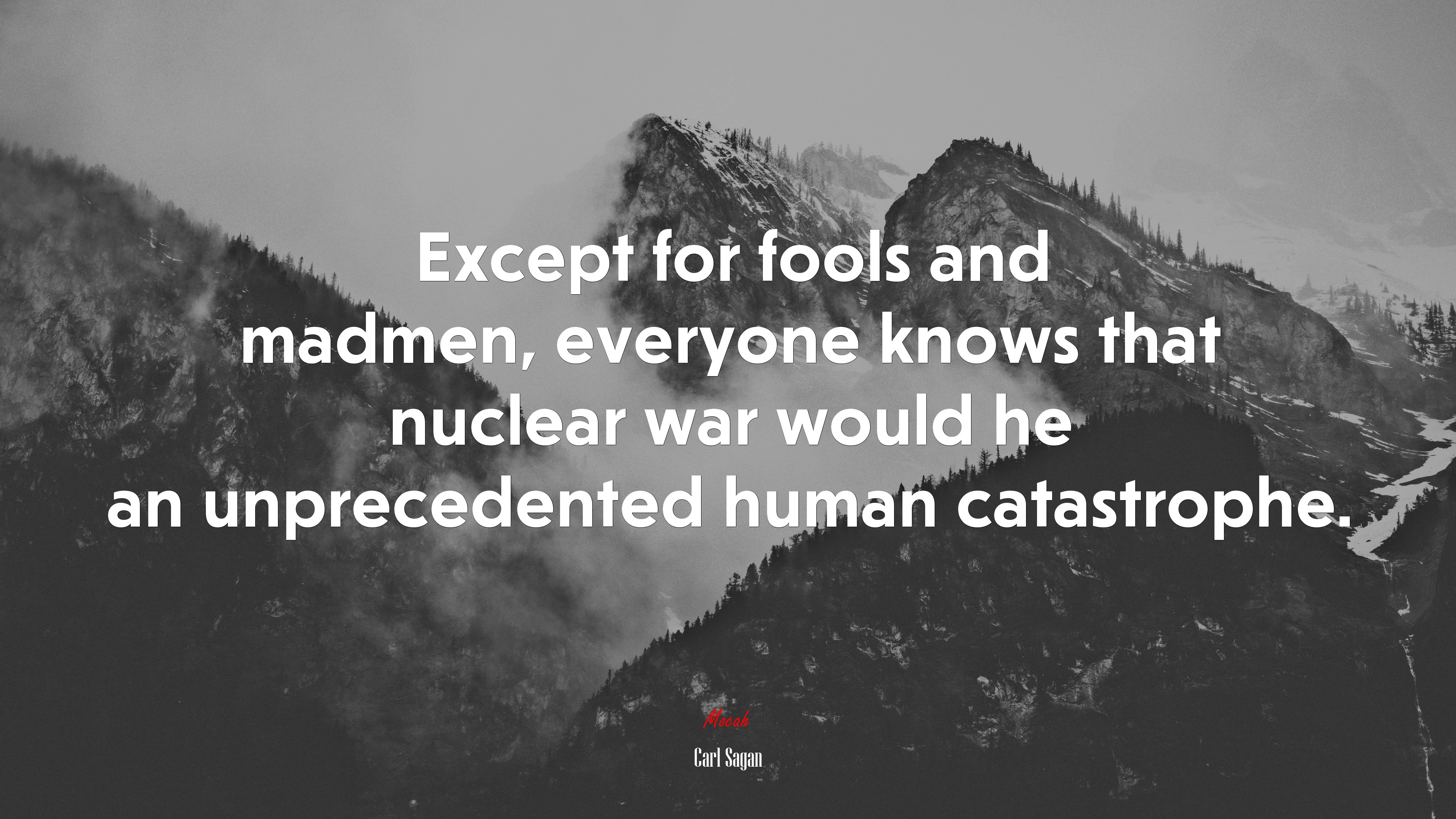 Except for fools and madmen, everyone knows that nuclear war would he an unprecedented human catastrophe. | Carl Sagan quote HD Wallpaper