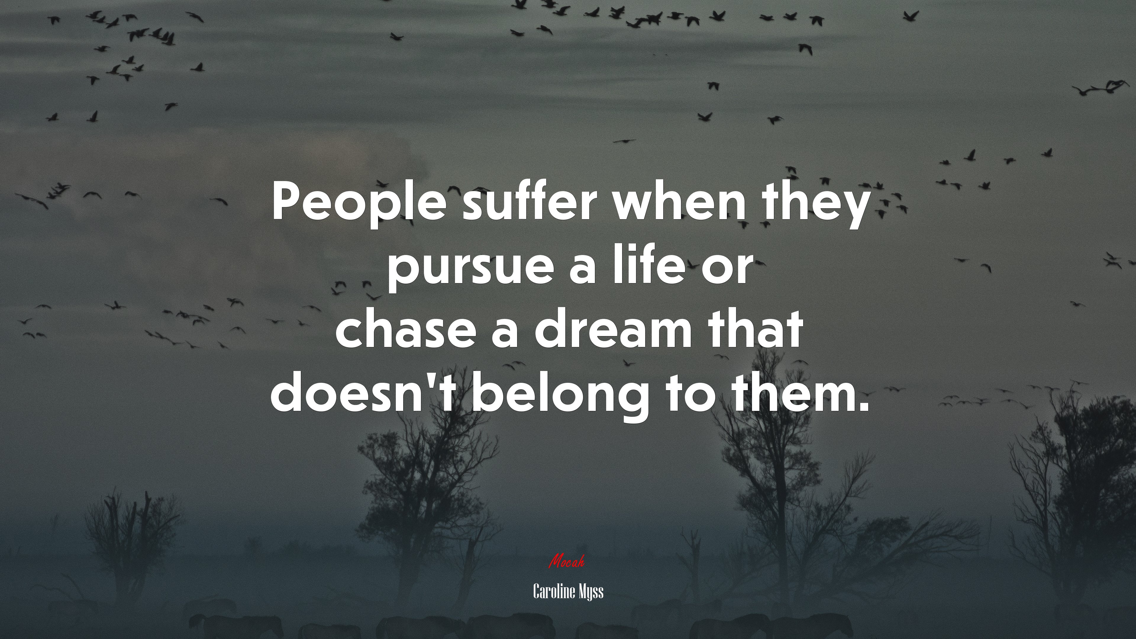 People suffer when they pursue a life or chase a dream that doesn’t belong to them. | Caroline Myss quote HD Wallpaper