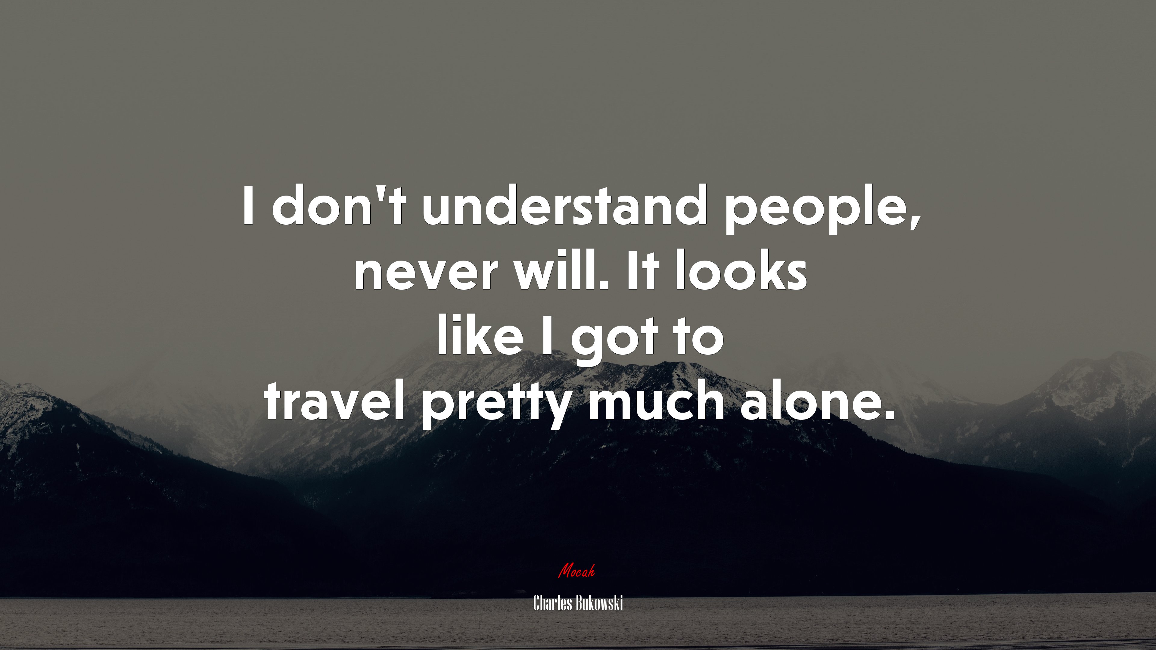 I don’t understand people, never will. It looks like I got to travel pretty much alone. | Charles Bukowski quote HD Wallpaper