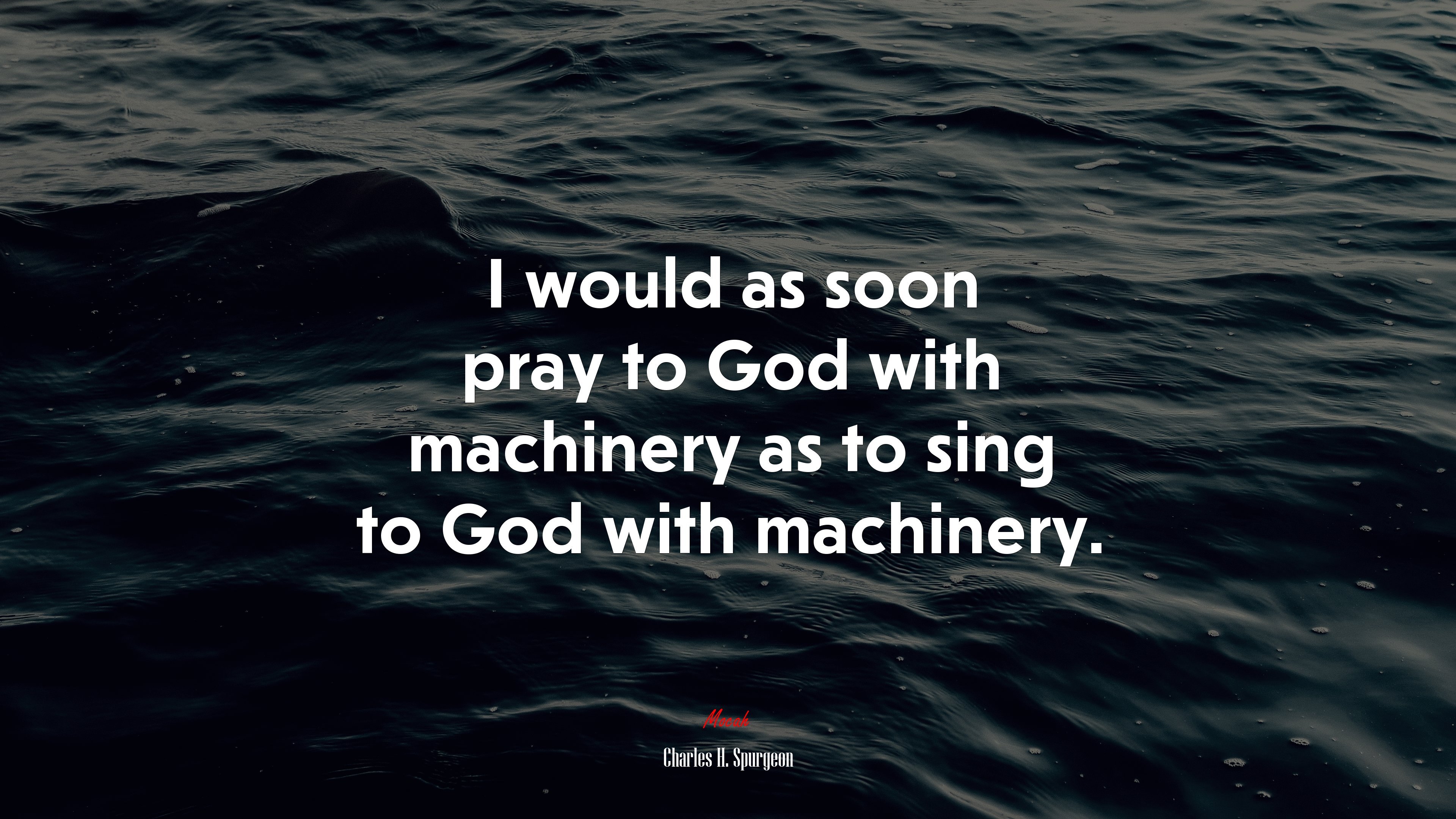 I would as soon pray to God with machinery as to sing to God with machinery. | Charles H. Spurgeon quote HD Wallpaper