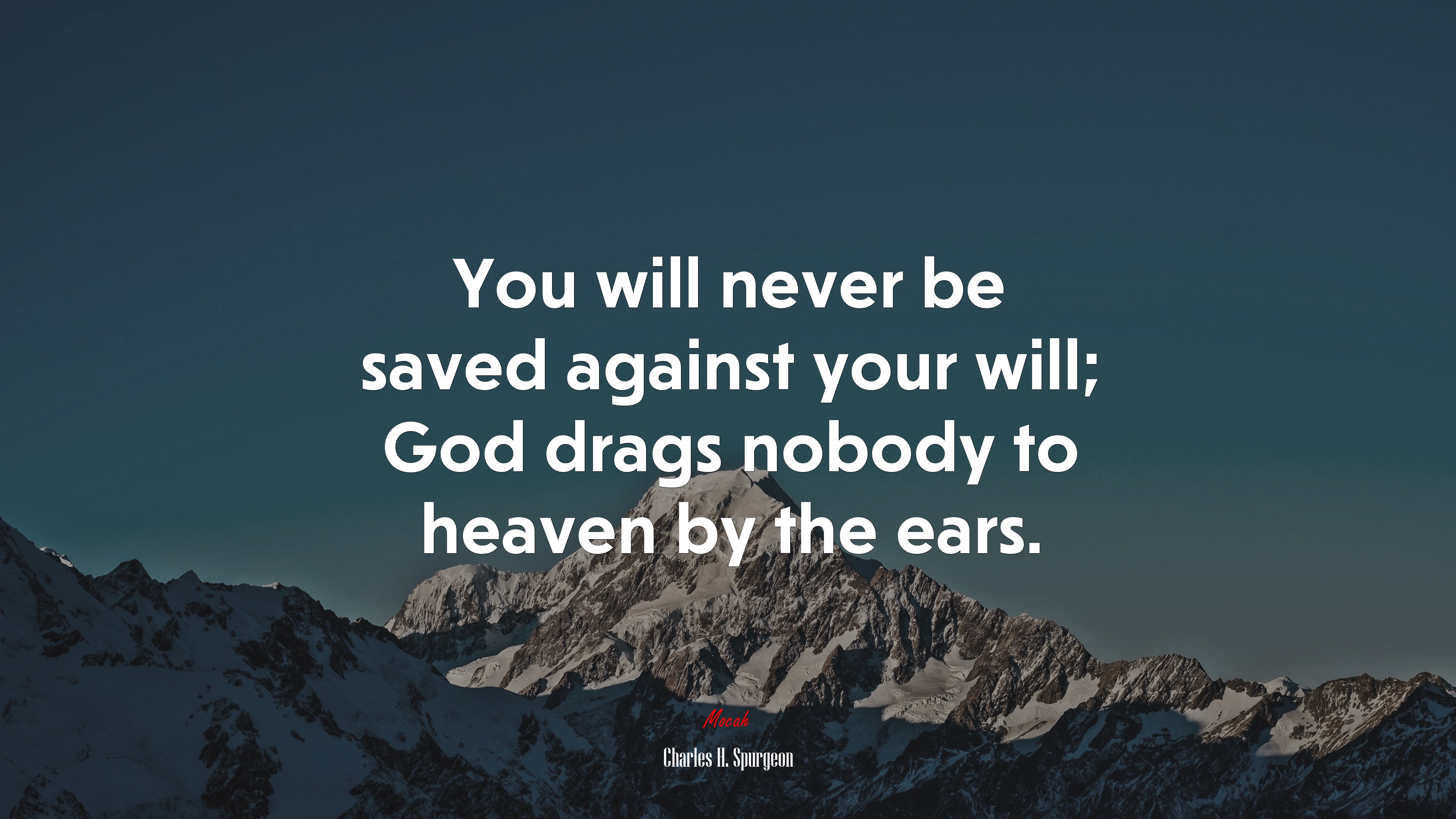 You will never be saved against your will; God drags nobody to heaven by the ears. | Charles H. Spurgeon quote HD Wallpaper
