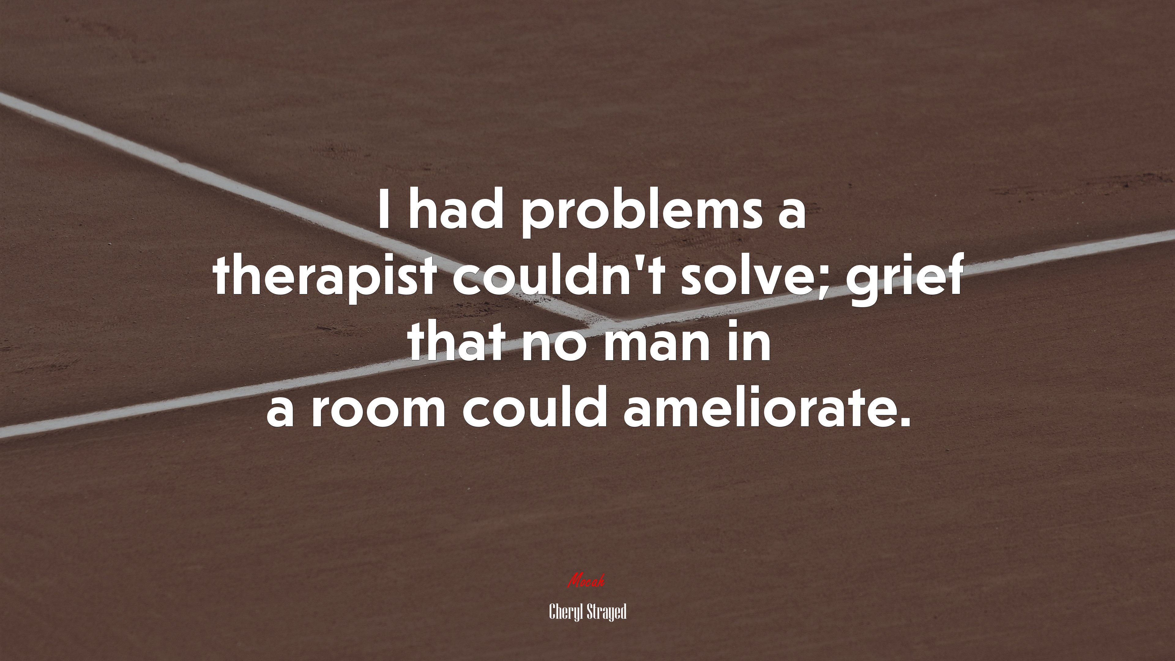 I had problems a therapist couldn’t solve; grief that no man in a room could ameliorate. | Cheryl Strayed quote HD Wallpaper