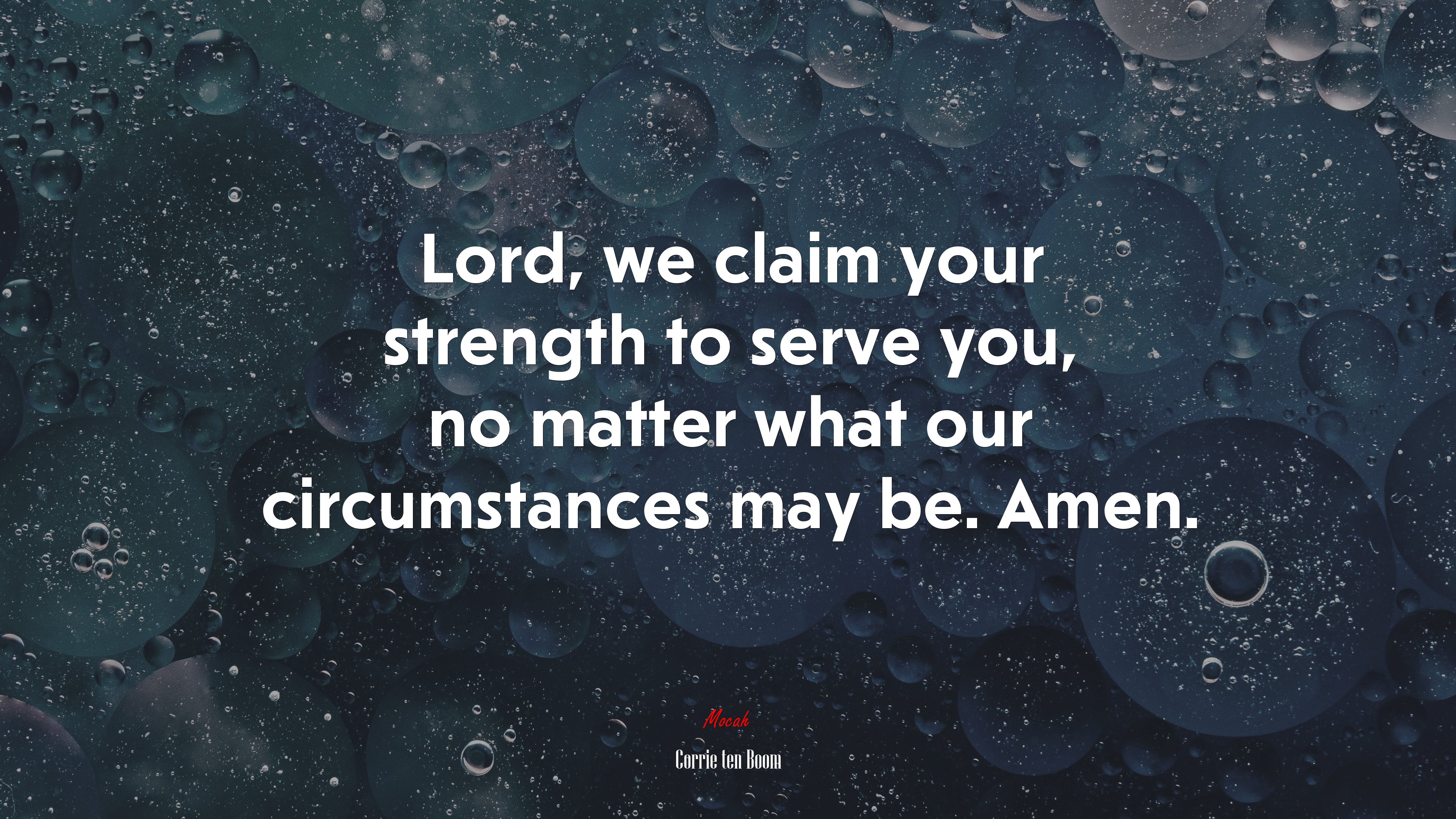 Lord, we claim your strength to serve you, no matter what our circumstances may be. Amen. | Corrie ten Boom quote HD Wallpaper