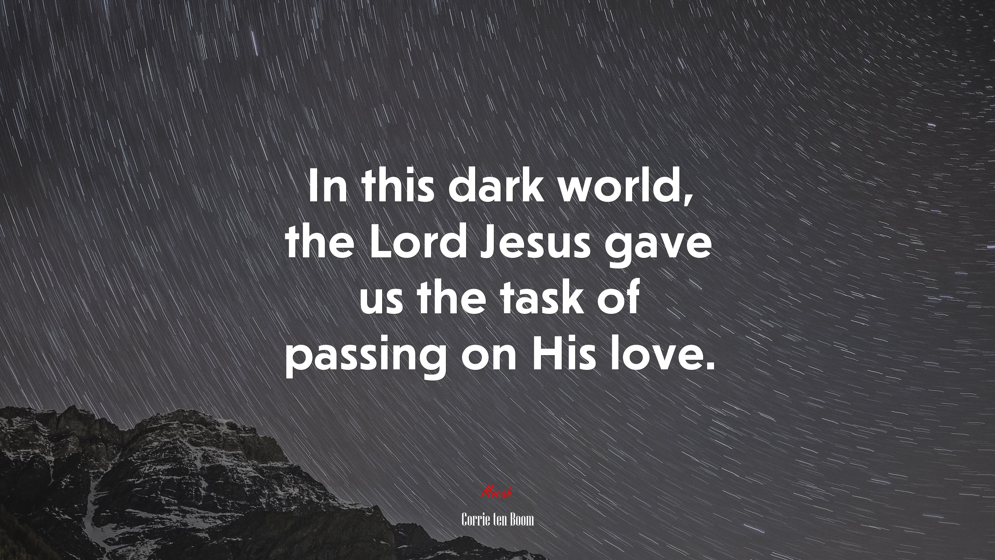 In this dark world, the Lord Jesus gave us the task of passing on His love. | Corrie ten Boom quote HD Wallpaper