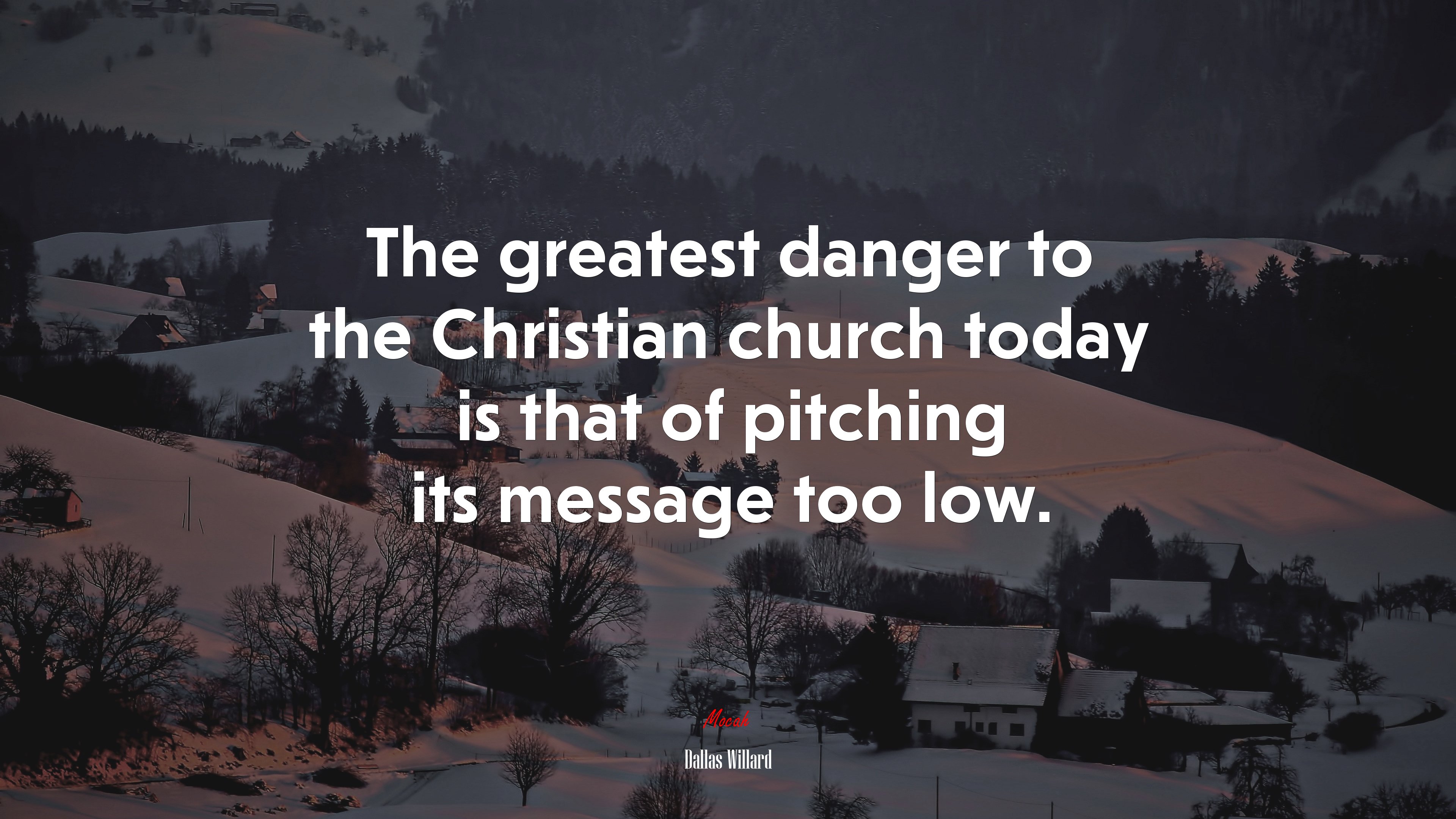 The greatest danger to the Christian church today is that of pitching its message too low. | Dallas Willard quote HD Wallpaper