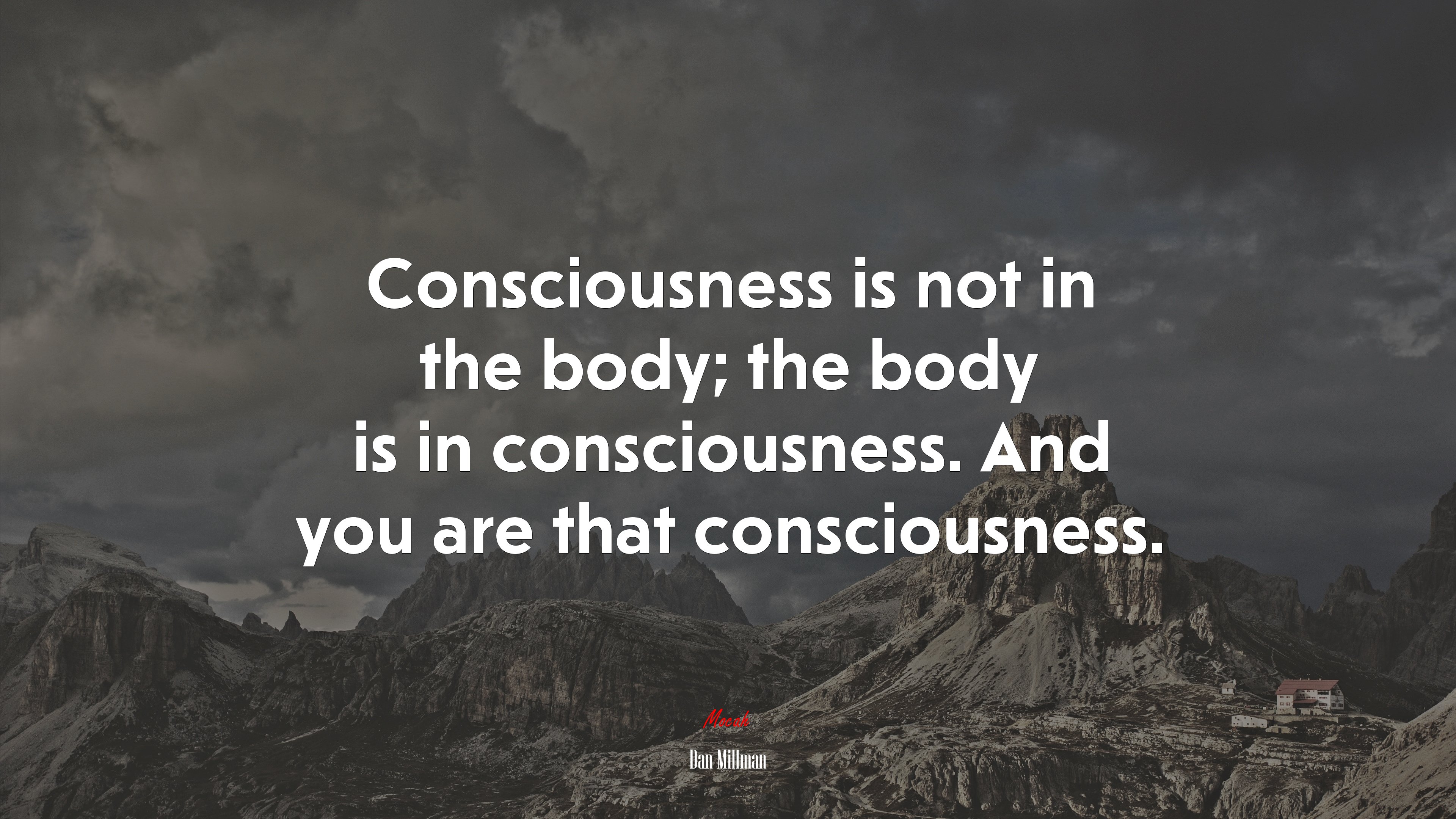 Consciousness is not in the body; the body is in consciousness. And you are that consciousness. | Dan Millman quote HD Wallpaper