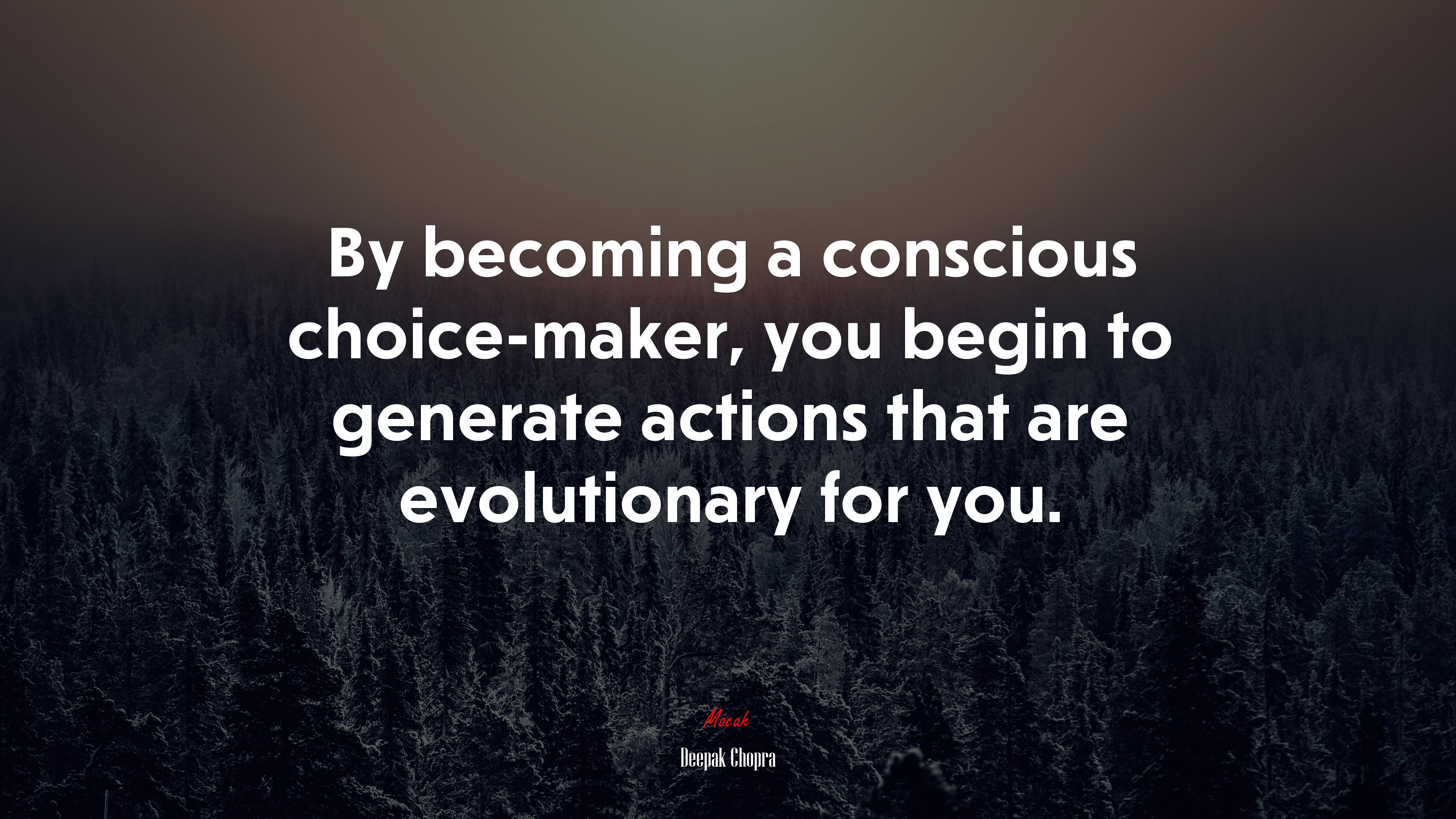 By becoming a conscious choice-maker, you begin to generate actions that are evolutionary for you. | Deepak Chopra quote HD Wallpaper
