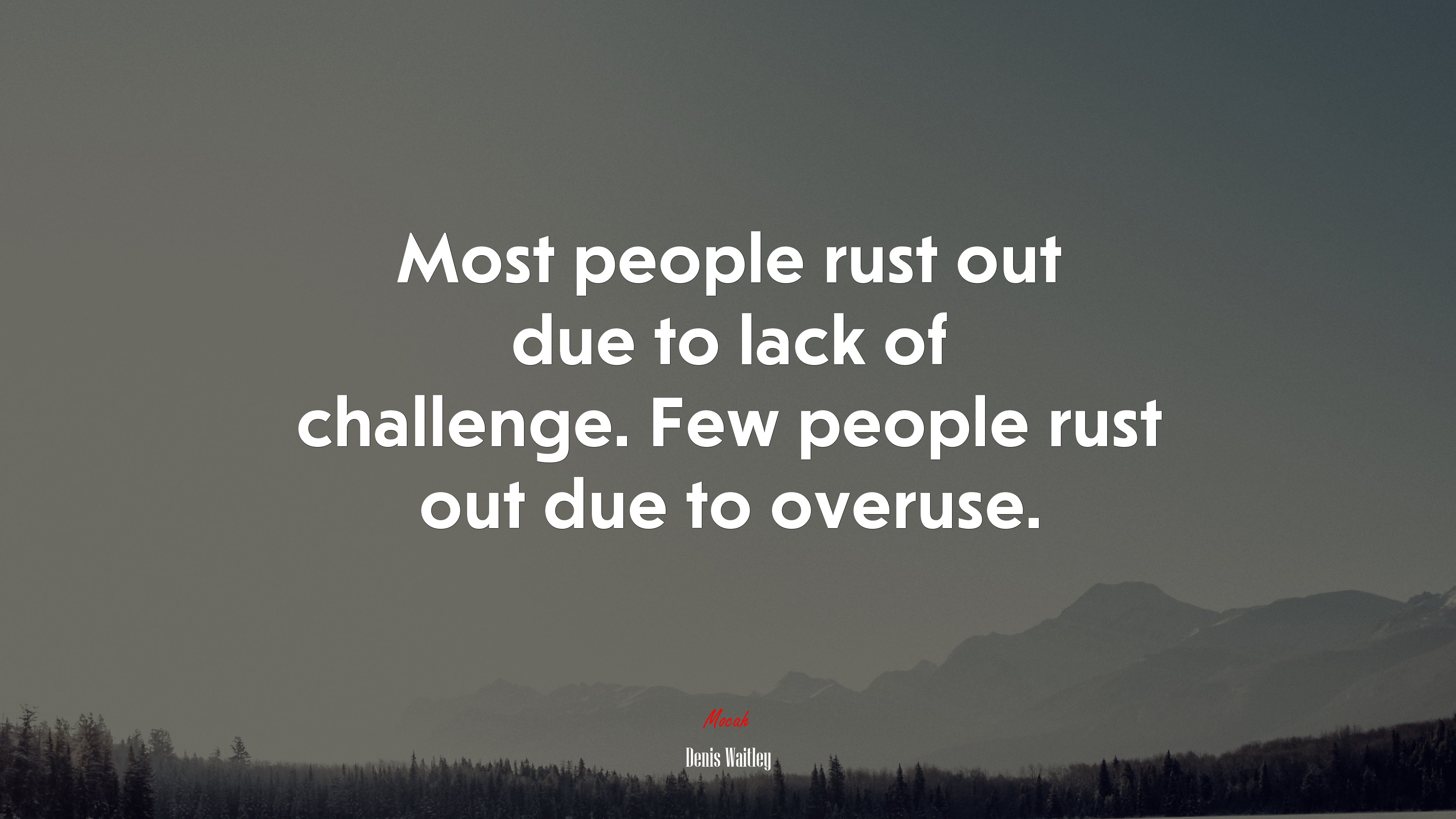 Most people rust out due to lack of challenge. Few people rust out due to overuse. | Denis Waitley quote HD Wallpaper