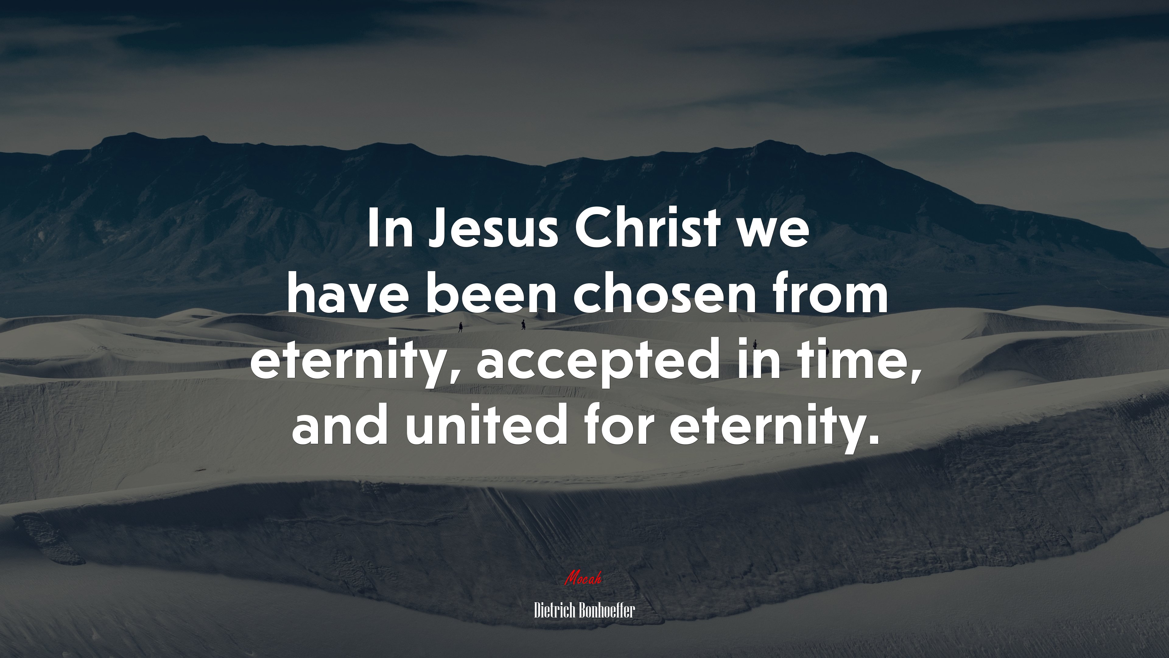 In Jesus Christ we have been chosen from eternity, accepted in time, and united for eternity. | Dietrich Bonhoeffer quote HD Wallpaper