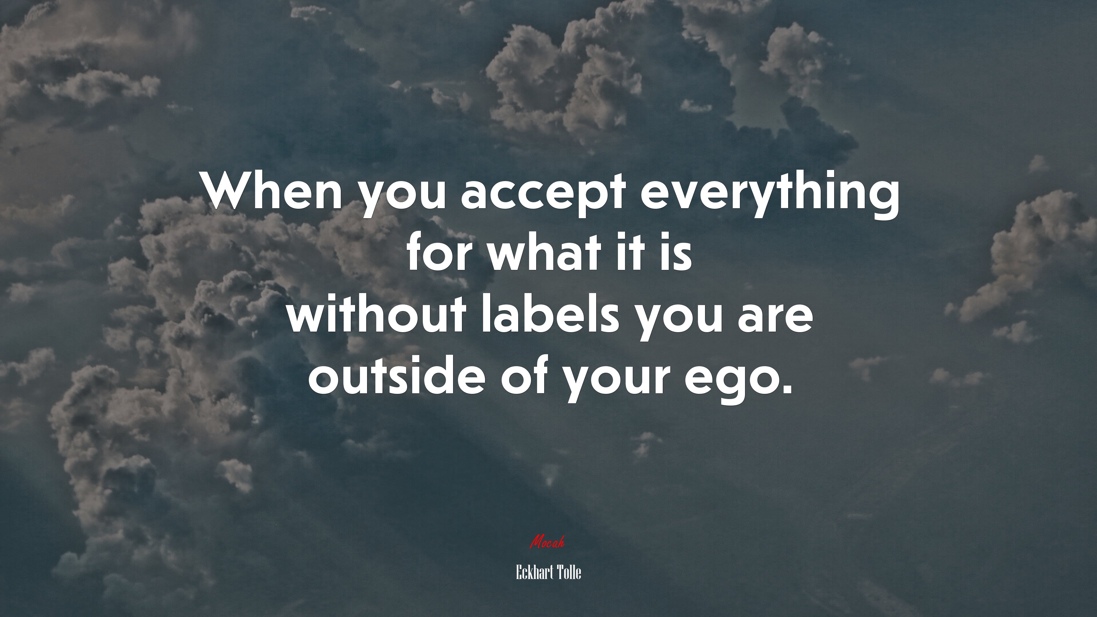 When you accept everything for what it is without labels you are outside of your ego. | Eckhart Tolle quote HD Wallpaper