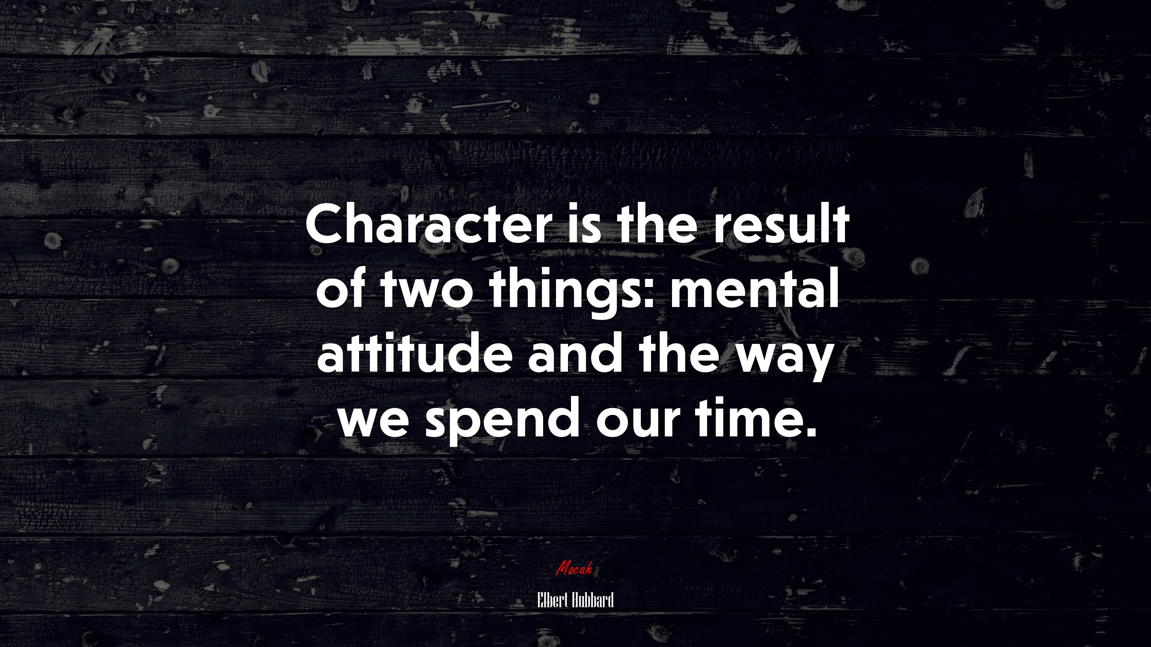 Character is the result of two things: mental attitude and the way we spend our time. | Elbert Hubbard quote HD Wallpaper