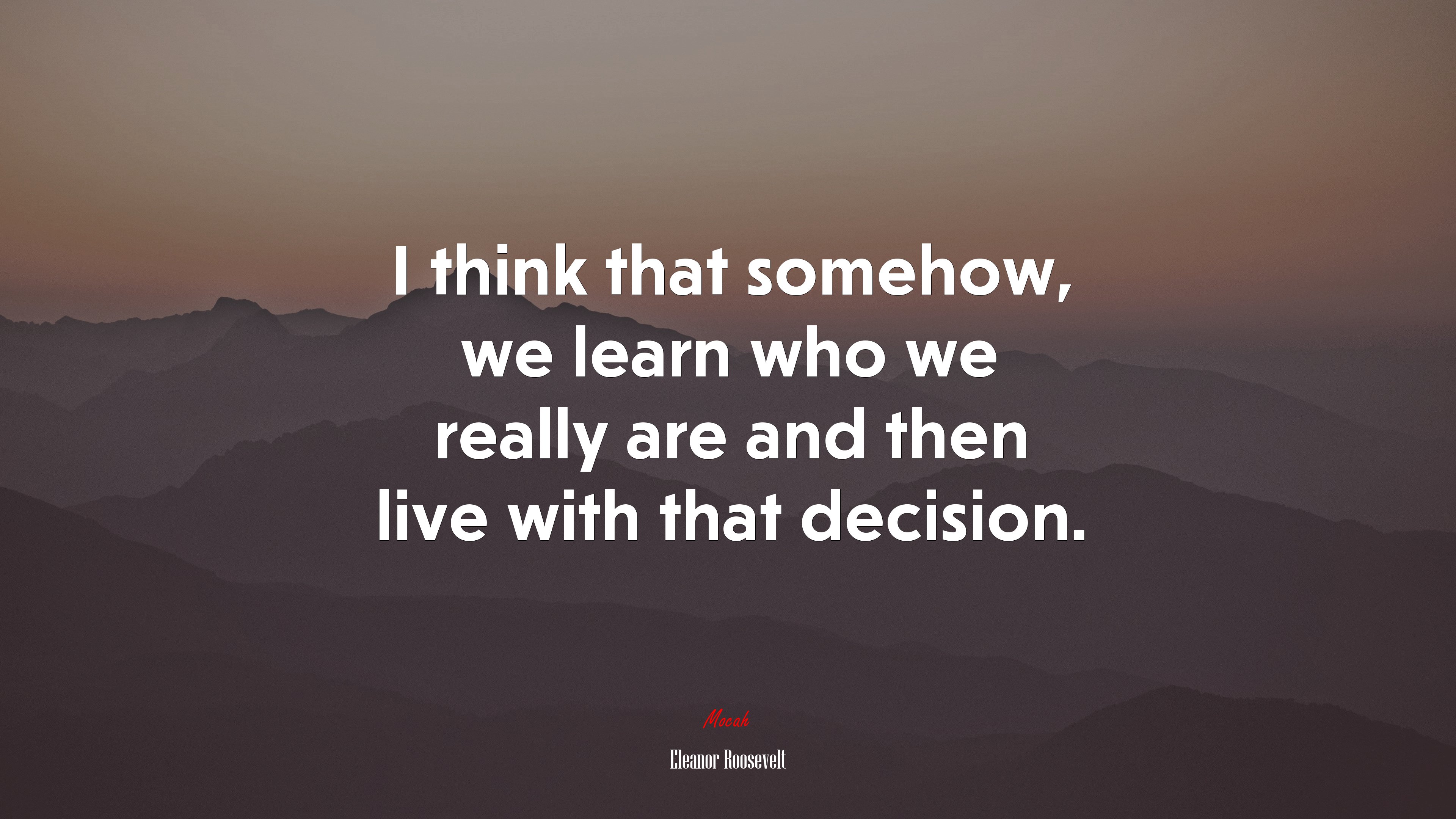 I think that somehow, we learn who we really are and then live with that decision. | Eleanor Roosevelt quote HD Wallpaper