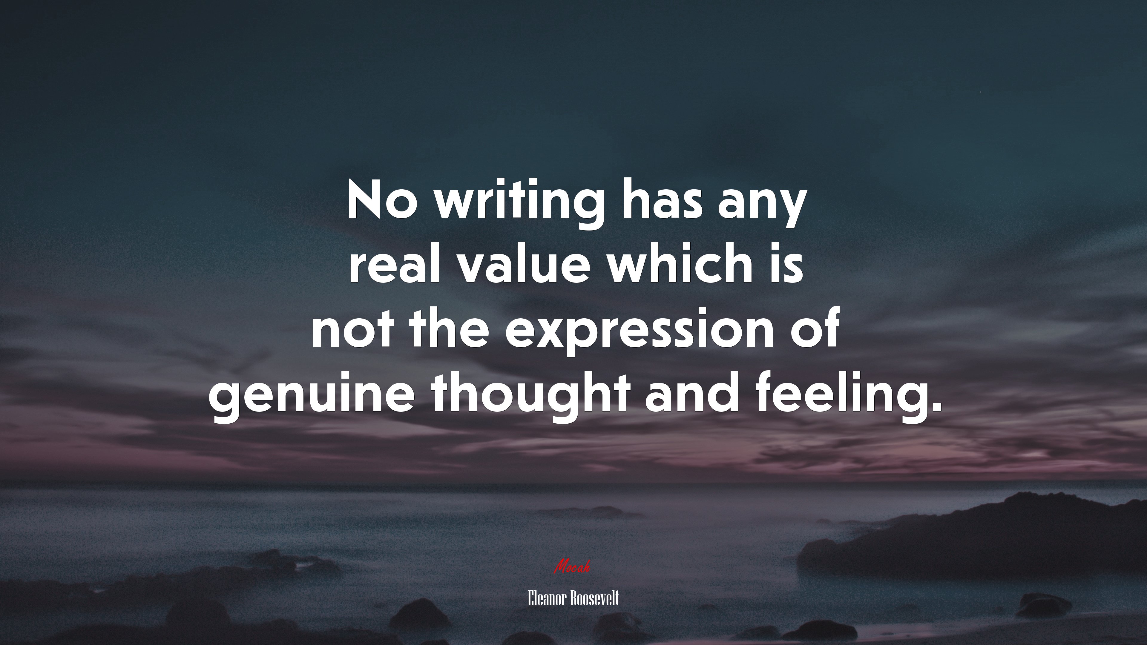 No writing has any real value which is not the expression of genuine thought and feeling. | Eleanor Roosevelt quote HD Wallpaper