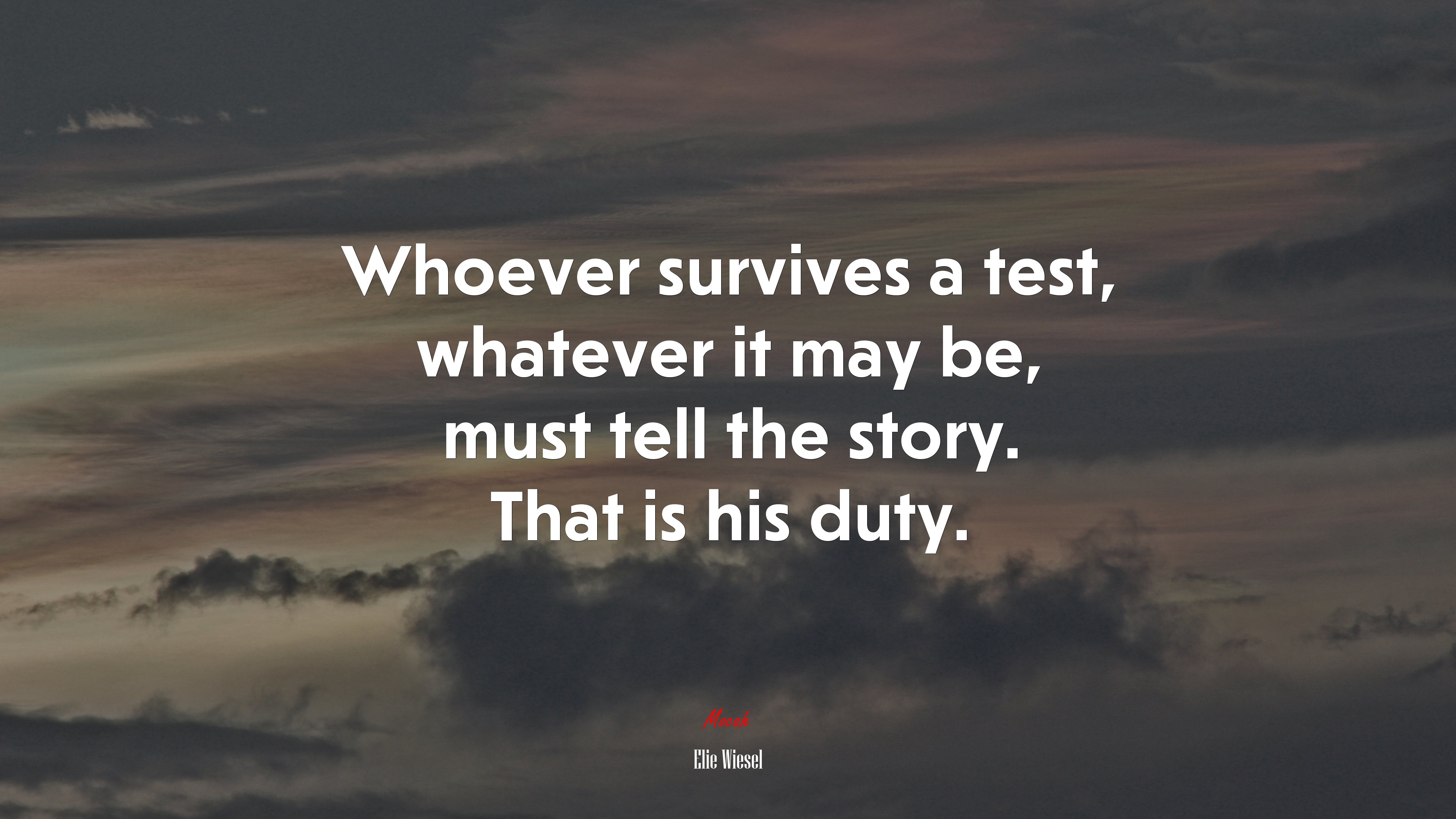 Whoever survives a test, whatever it may be, must tell the story. That is his duty. | Elie Wiesel quote HD Wallpaper