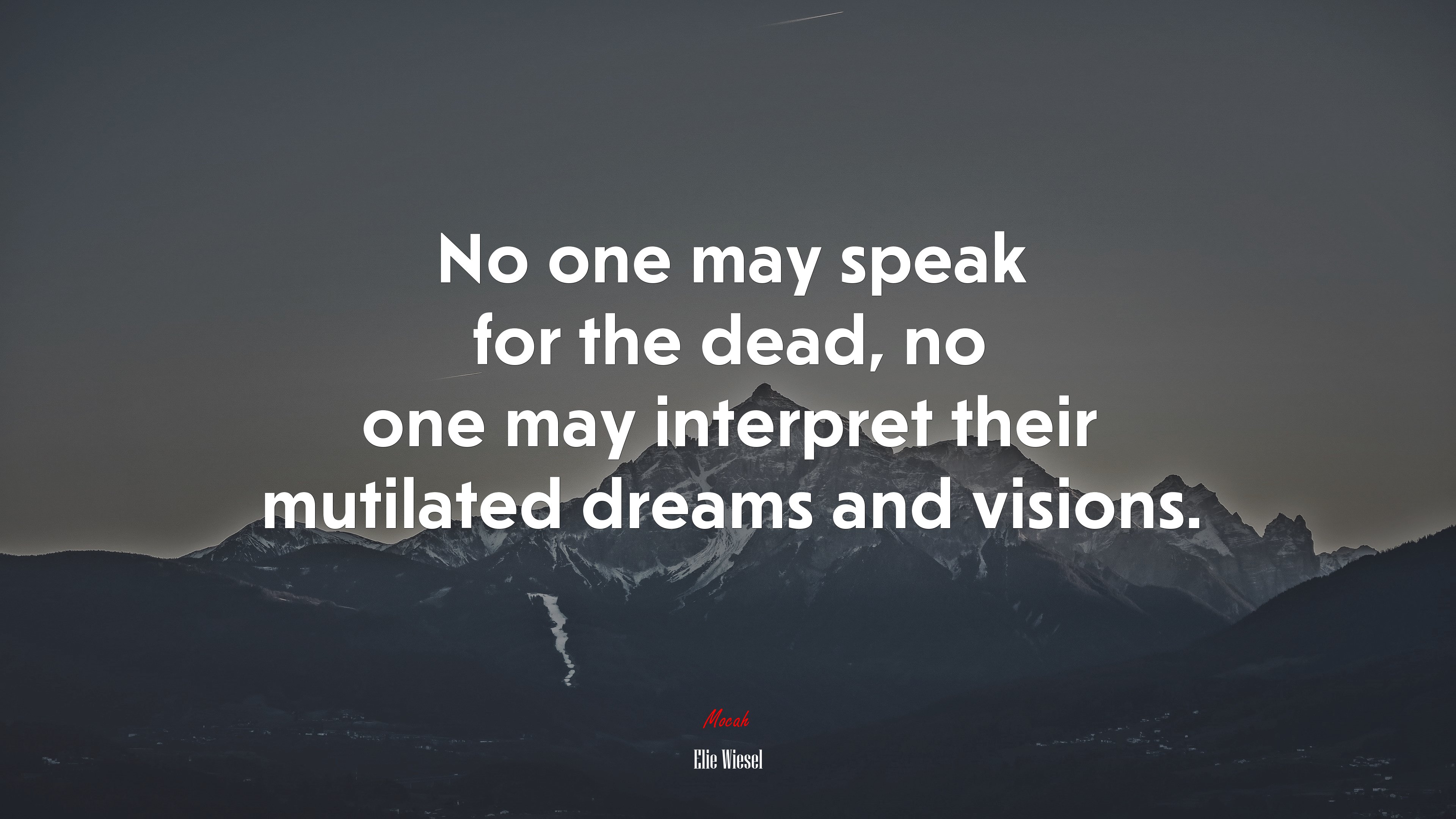No one may speak for the dead, no one may interpret their mutilated dreams and visions. | Elie Wiesel quote HD Wallpaper