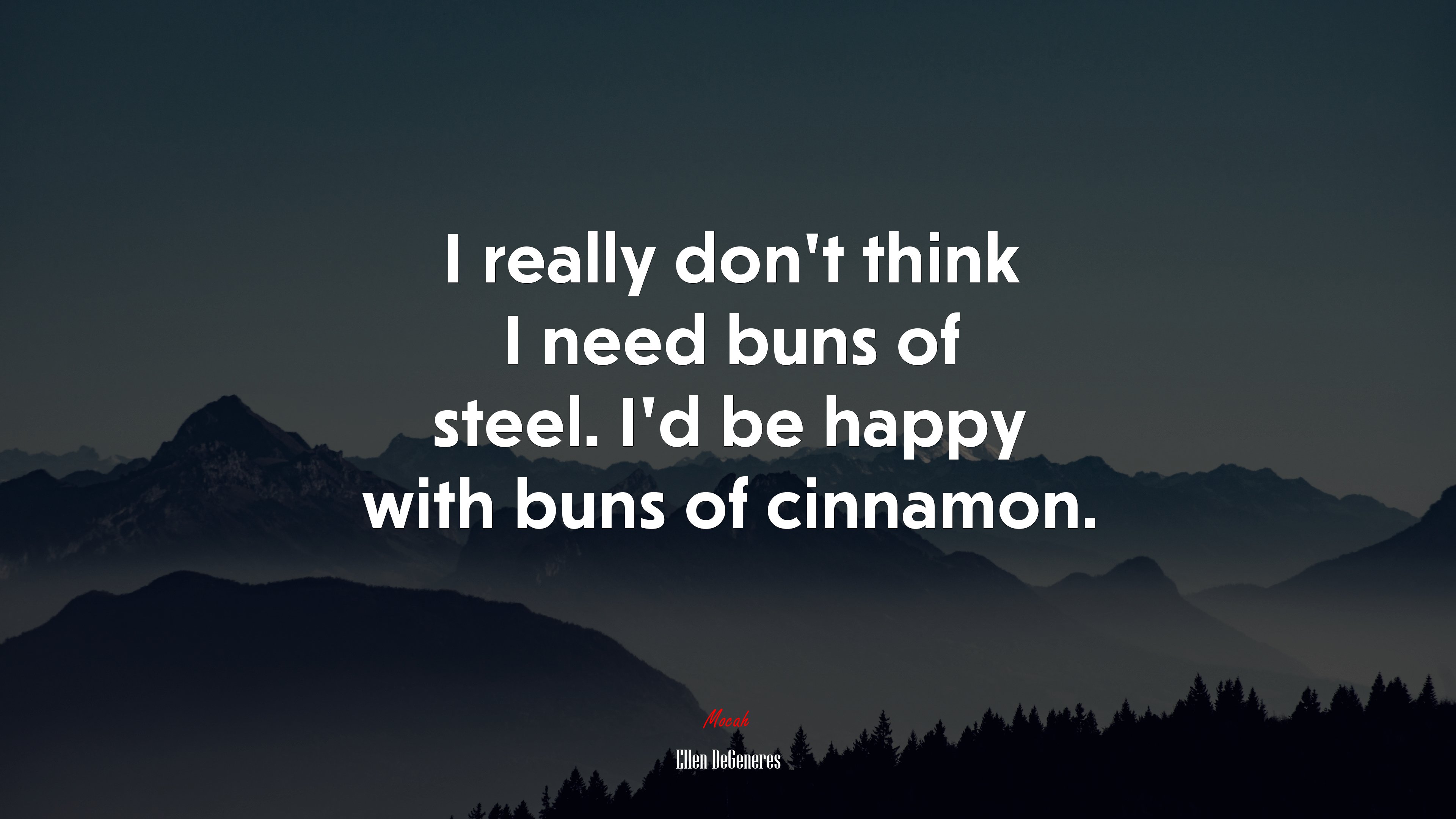 I really don’t think I need buns of steel. I’d be happy with buns of cinnamon. | Ellen DeGeneres quote HD Wallpaper